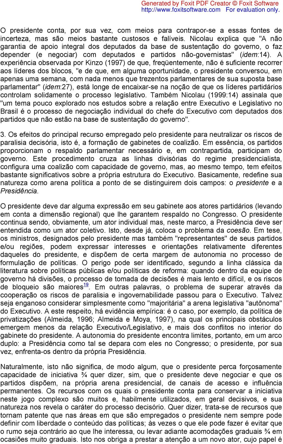 A experiência observada por Kinzo (1997) de que, freqüentemente, não é suficiente recorrer aos líderes dos blocos, "e de que, em alguma oportunidade, o presidente conversou, em apenas uma semana, com