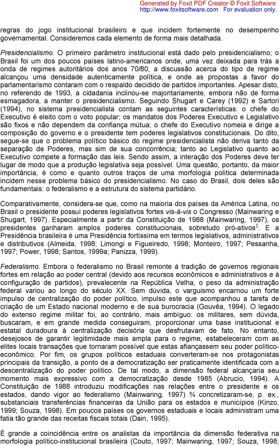 a discussão acerca do tipo de regime alcançou uma densidade autenticamente política, e onde as propostas a favor do parlamentarismo contaram com o respaldo decidido de partidos importantes.