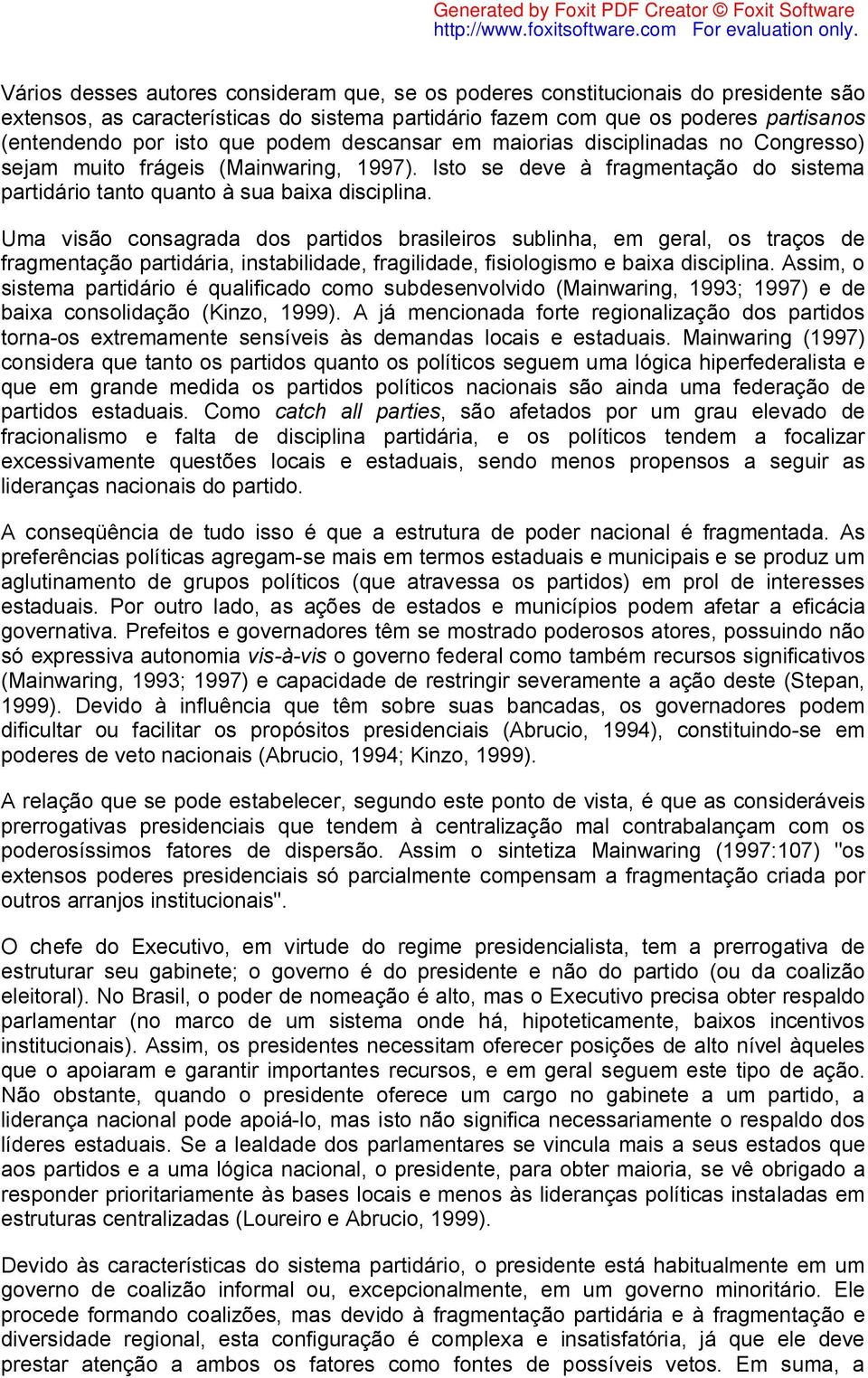 Uma visão consagrada dos partidos brasileiros sublinha, em geral, os traços de fragmentação partidária, instabilidade, fragilidade, fisiologismo e baixa disciplina.