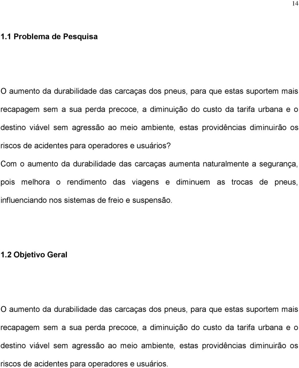 Com o aumento da durabilidade das carcaças aumenta naturalmente a segurança, pois melhora o rendimento das viagens e diminuem as trocas de pneus, influenciando nos sistemas de freio e suspensão. 1.