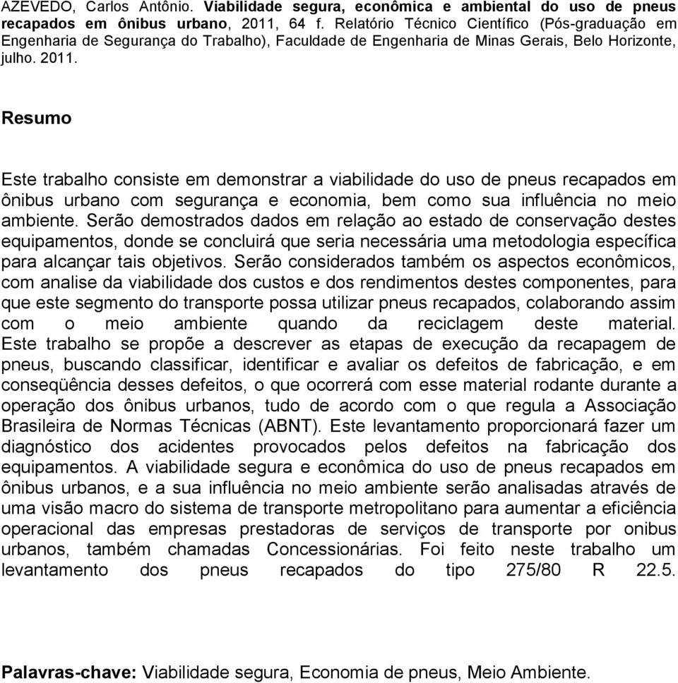 Resumo Este trabalho consiste em demonstrar a viabilidade do uso de pneus recapados em ônibus urbano com segurança e economia, bem como sua influência no meio ambiente.