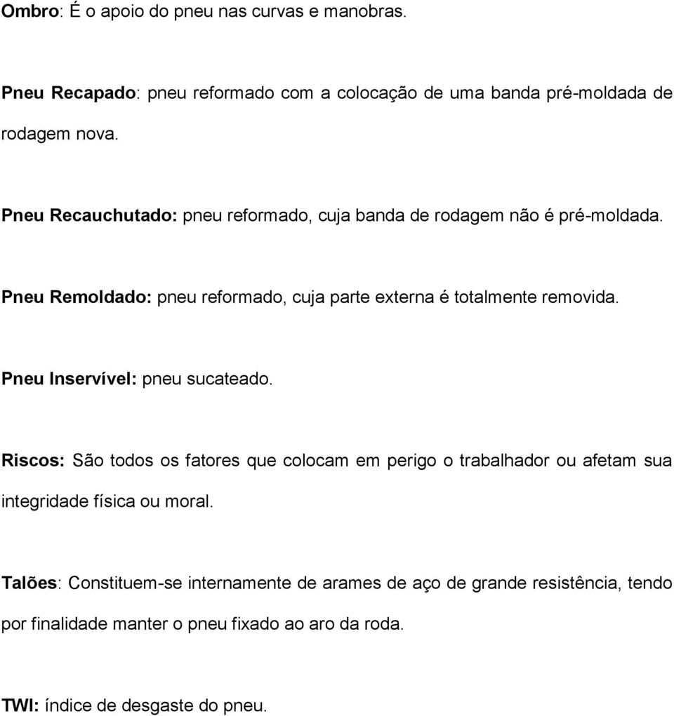 Pneu Remoldado: pneu reformado, cuja parte externa é totalmente removida. Pneu Inservível: pneu sucateado.