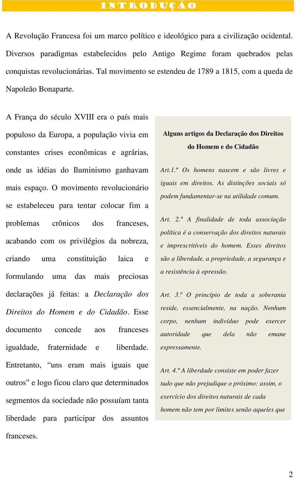 A França do século XVIII era o país mais populoso da Europa, a população vivia em constantes crises econômicas e agrárias, onde as idéias do Iluminismo ganhavam mais espaço.