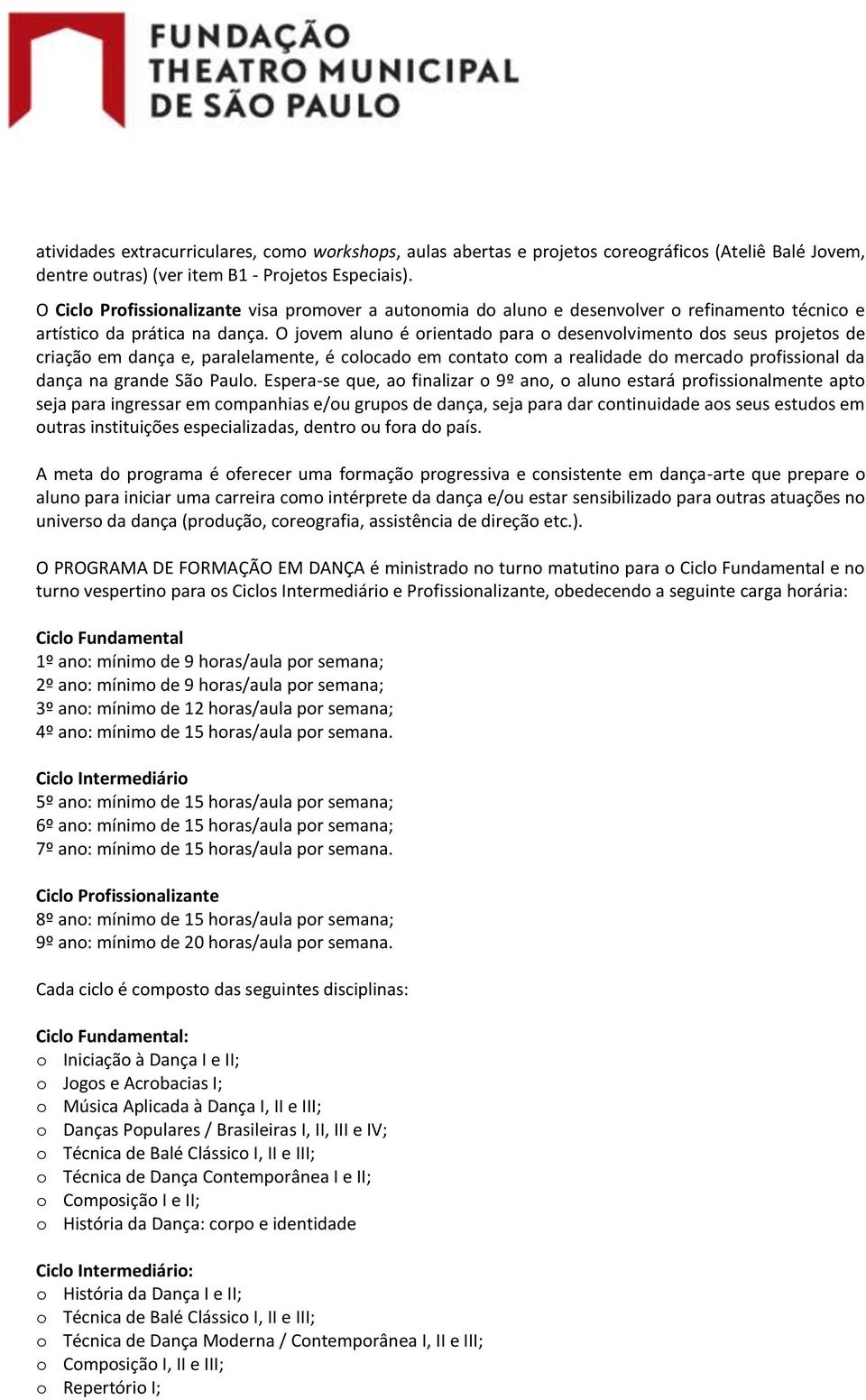 O jovem aluno é orientado para o desenvolvimento dos seus projetos de criação em dança e, paralelamente, é colocado em contato com a realidade do mercado profissional da dança na grande São Paulo.