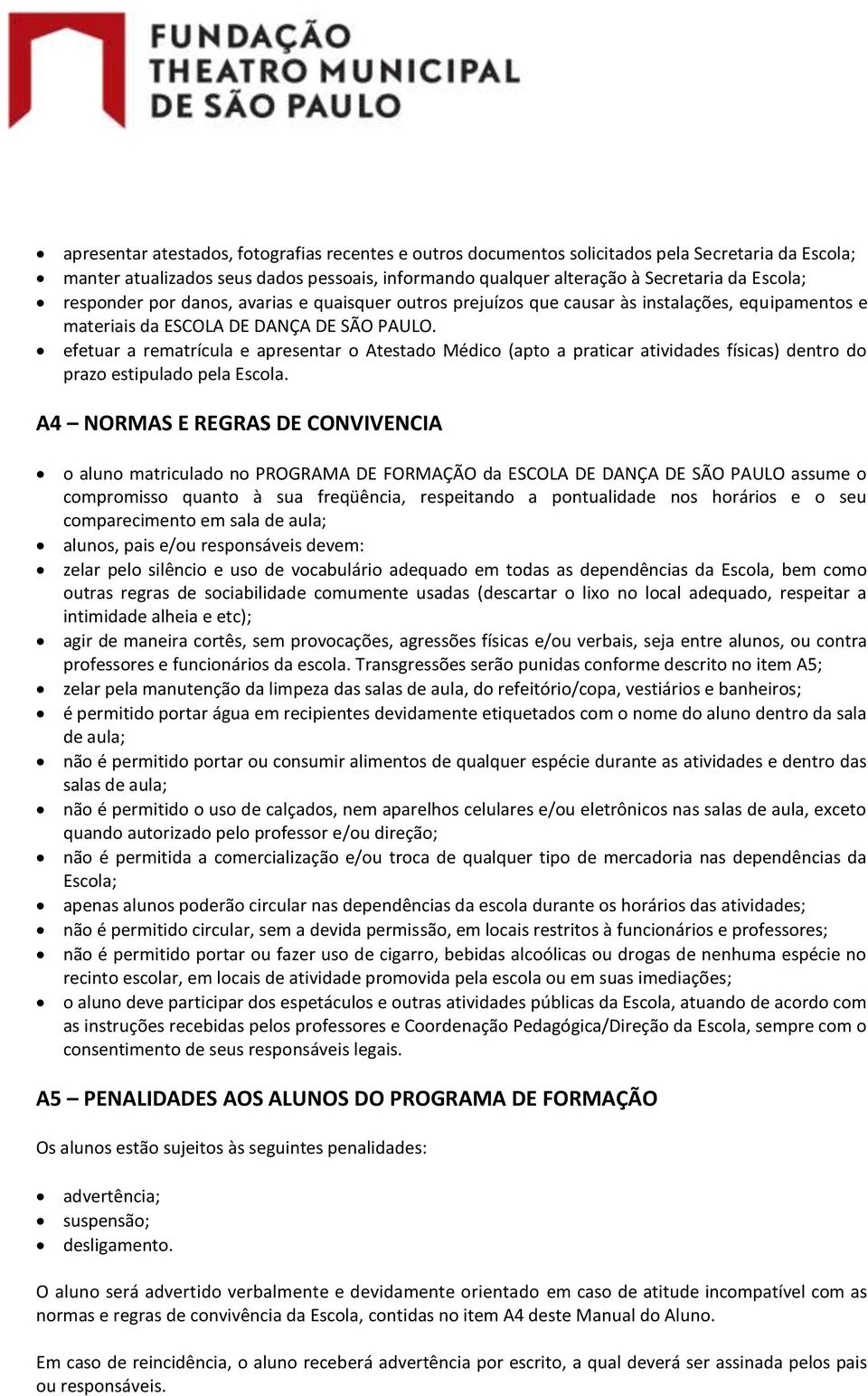 efetuar a rematrícula e apresentar o Atestado Médico (apto a praticar atividades físicas) dentro do prazo estipulado pela Escola.