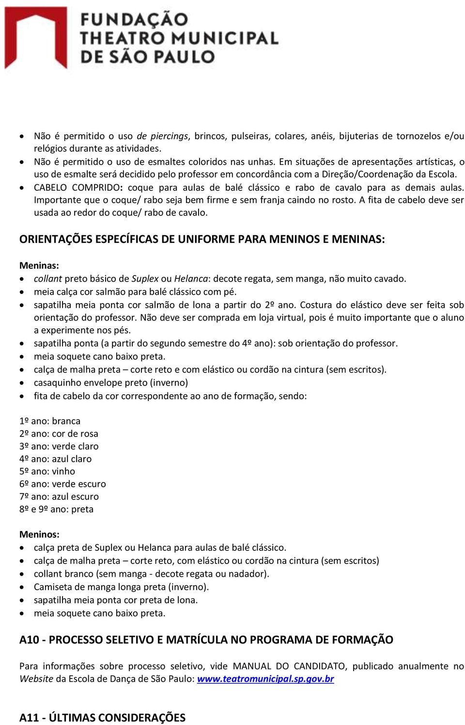 CABELO COMPRIDO: coque para aulas de balé clássico e rabo de cavalo para as demais aulas. Importante que o coque/ rabo seja bem firme e sem franja caindo no rosto.