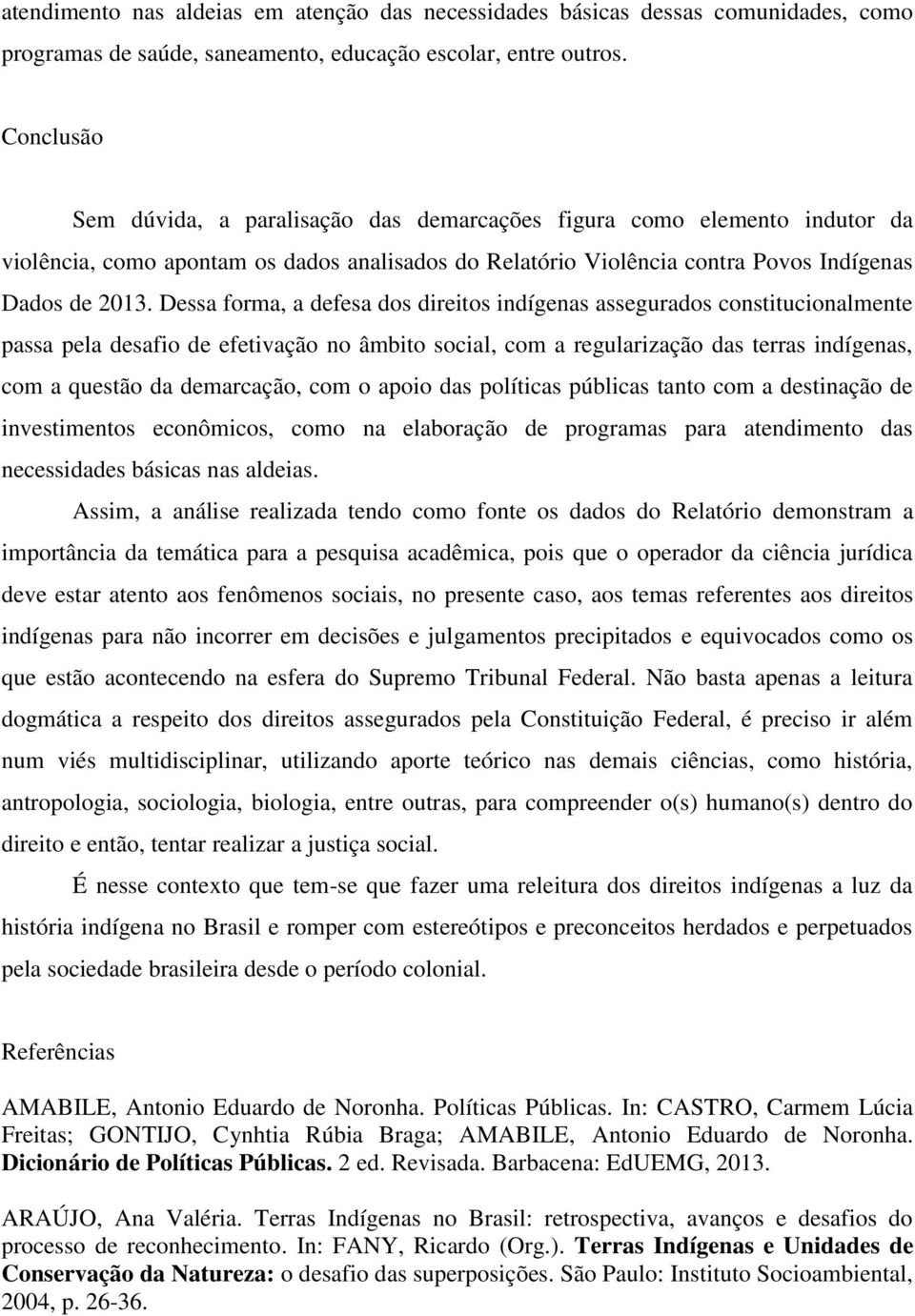 Dessa forma, a defesa dos direitos indígenas assegurados constitucionalmente passa pela desafio de efetivação no âmbito social, com a regularização das terras indígenas, com a questão da demarcação,