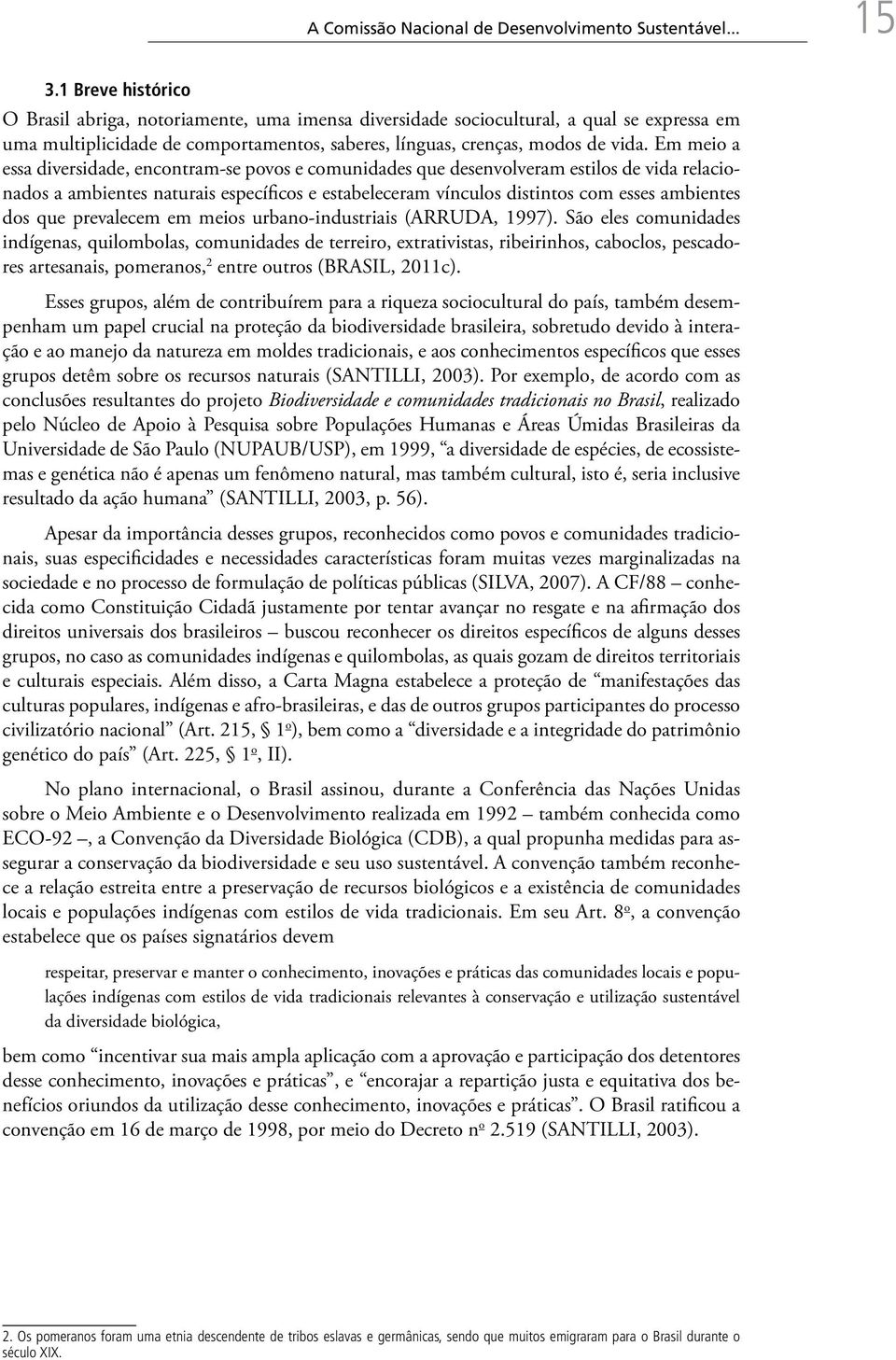 Em meio a essa diversidade, encontram-se povos e comunidades que desenvolveram estilos de vida relacionados a ambientes naturais específicos e estabeleceram vínculos distintos com esses ambientes dos