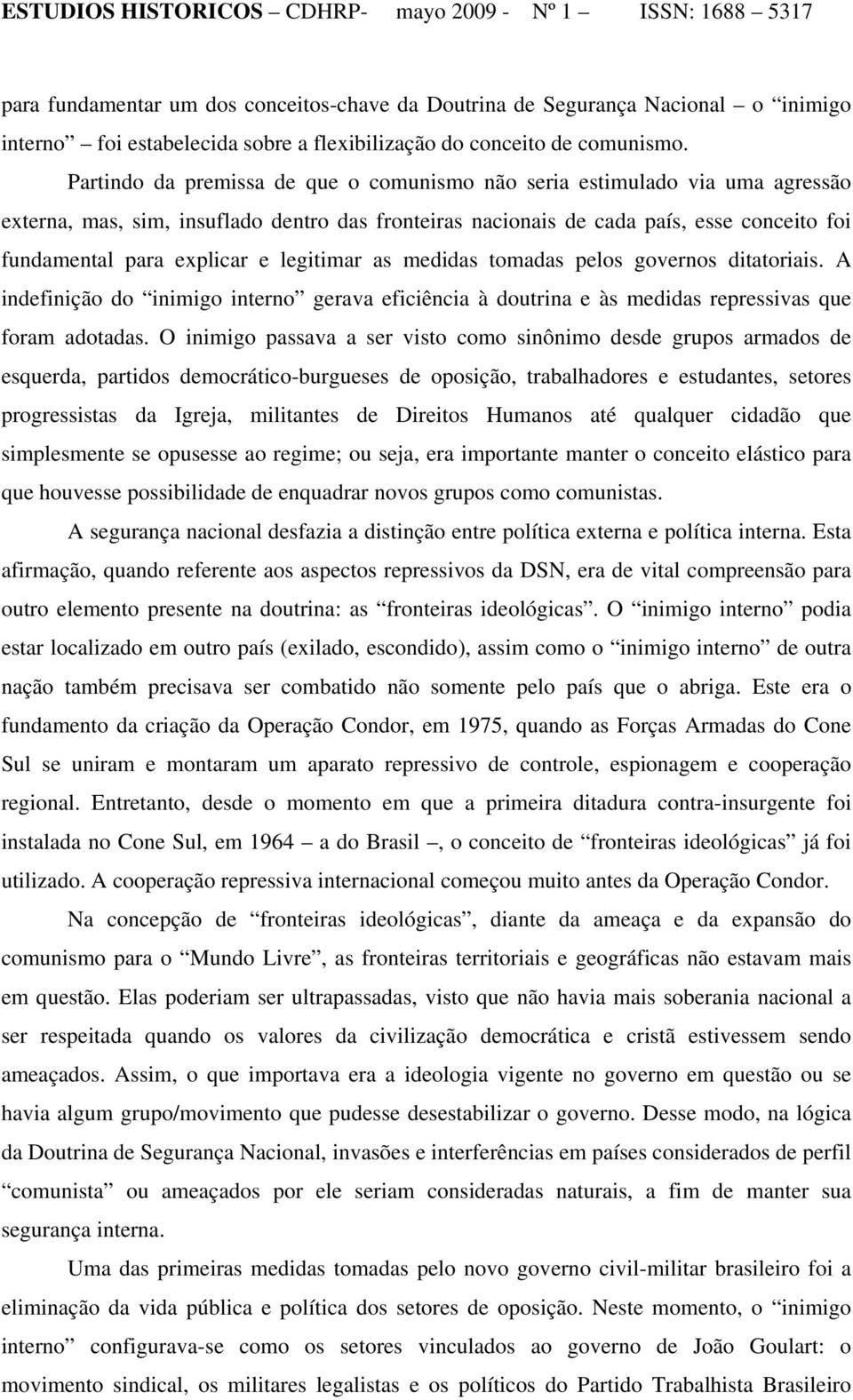 legitimar as medidas tomadas pelos governos ditatoriais. A indefinição do inimigo interno gerava eficiência à doutrina e às medidas repressivas que foram adotadas.