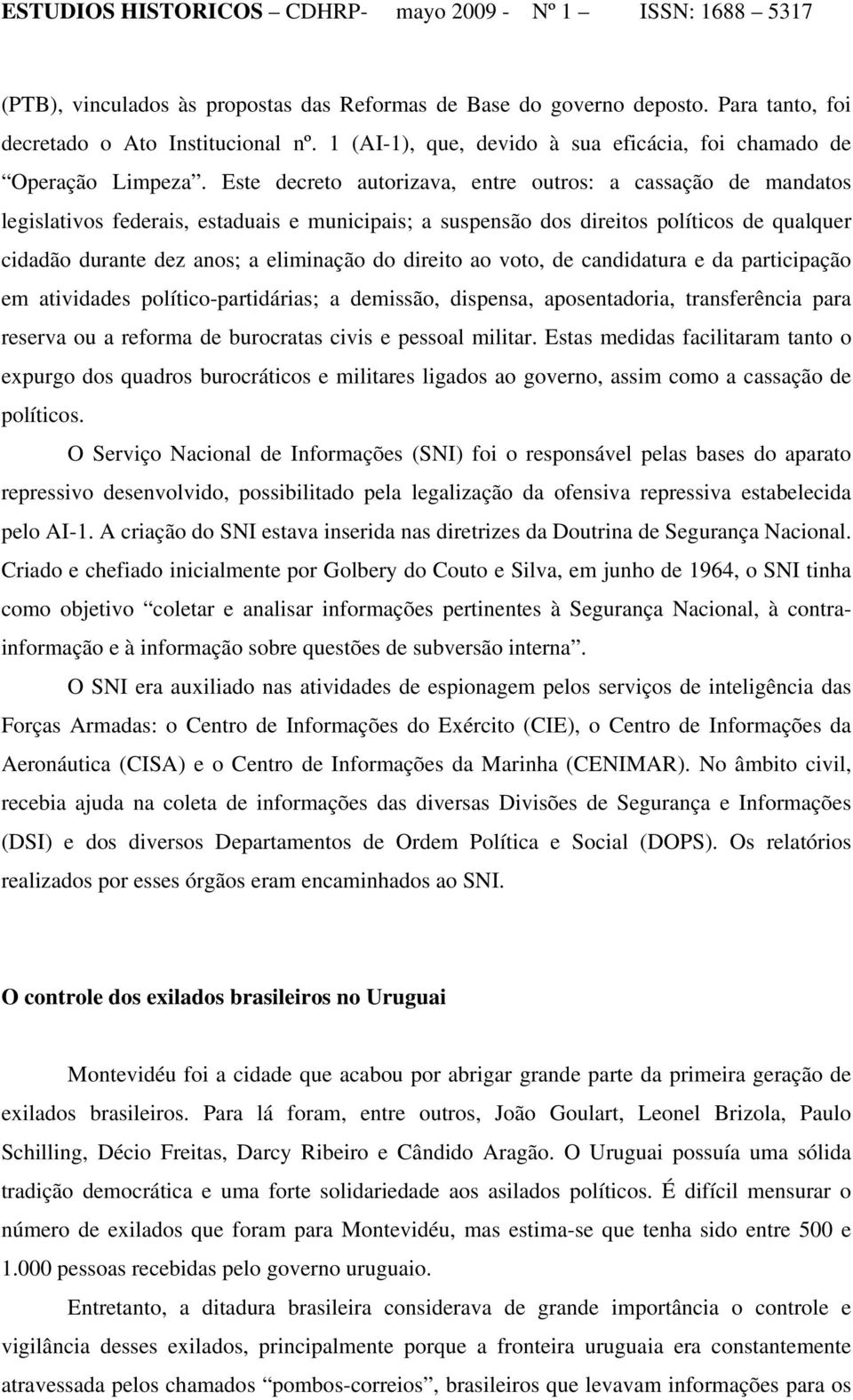 direito ao voto, de candidatura e da participação em atividades político-partidárias; a demissão, dispensa, aposentadoria, transferência para reserva ou a reforma de burocratas civis e pessoal