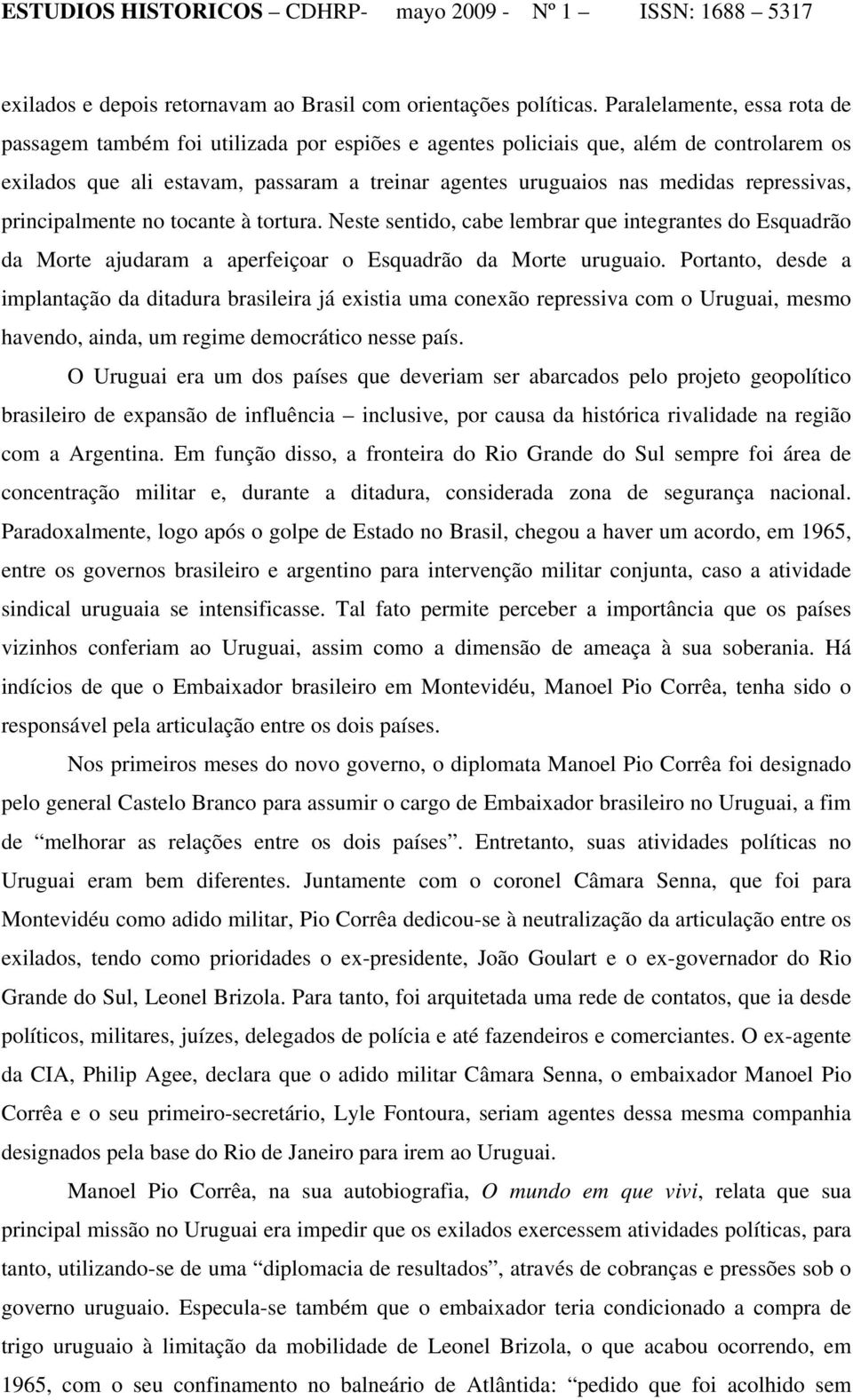 repressivas, principalmente no tocante à tortura. Neste sentido, cabe lembrar que integrantes do Esquadrão da Morte ajudaram a aperfeiçoar o Esquadrão da Morte uruguaio.