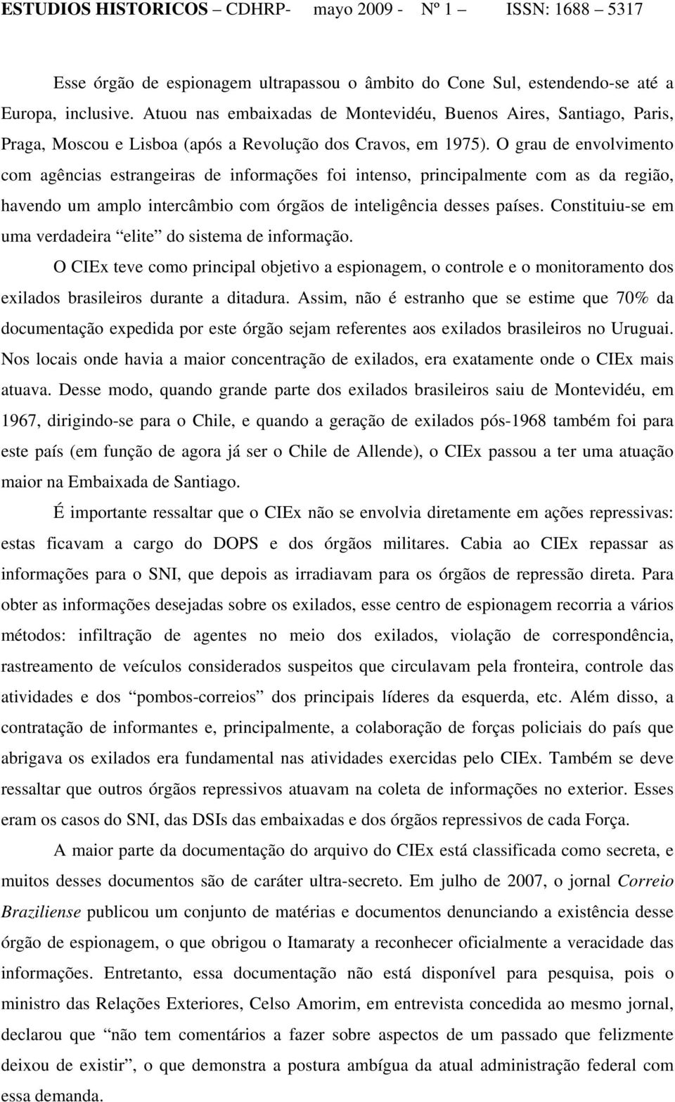 O grau de envolvimento com agências estrangeiras de informações foi intenso, principalmente com as da região, havendo um amplo intercâmbio com órgãos de inteligência desses países.