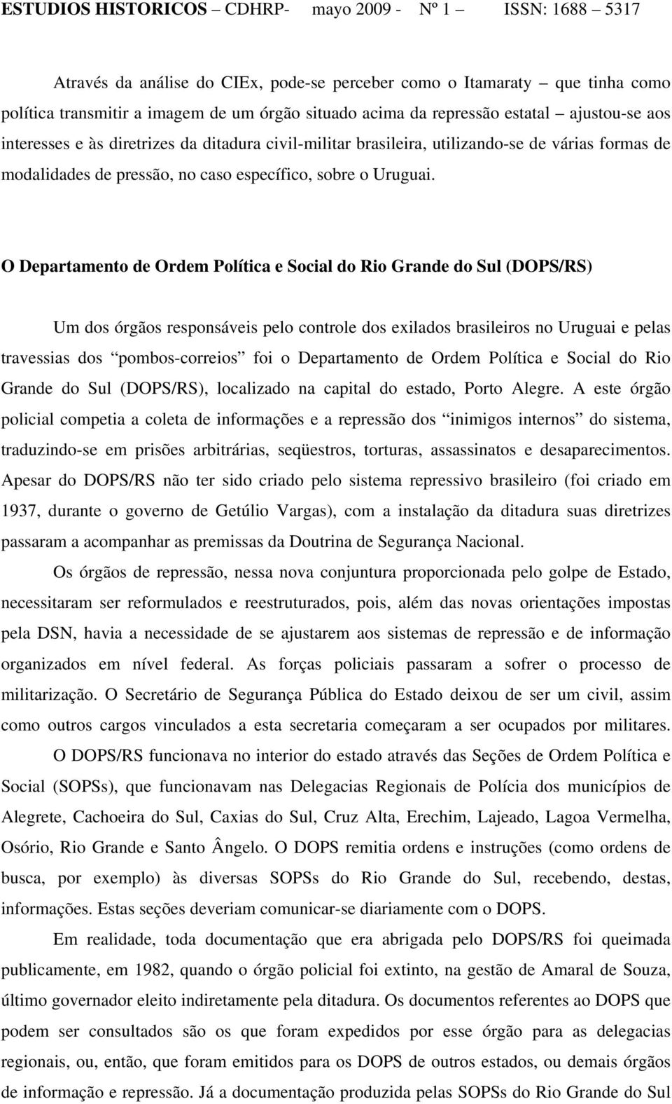 O Departamento de Ordem Política e Social do Rio Grande do Sul (DOPS/RS) Um dos órgãos responsáveis pelo controle dos exilados brasileiros no Uruguai e pelas travessias dos pombos-correios foi o