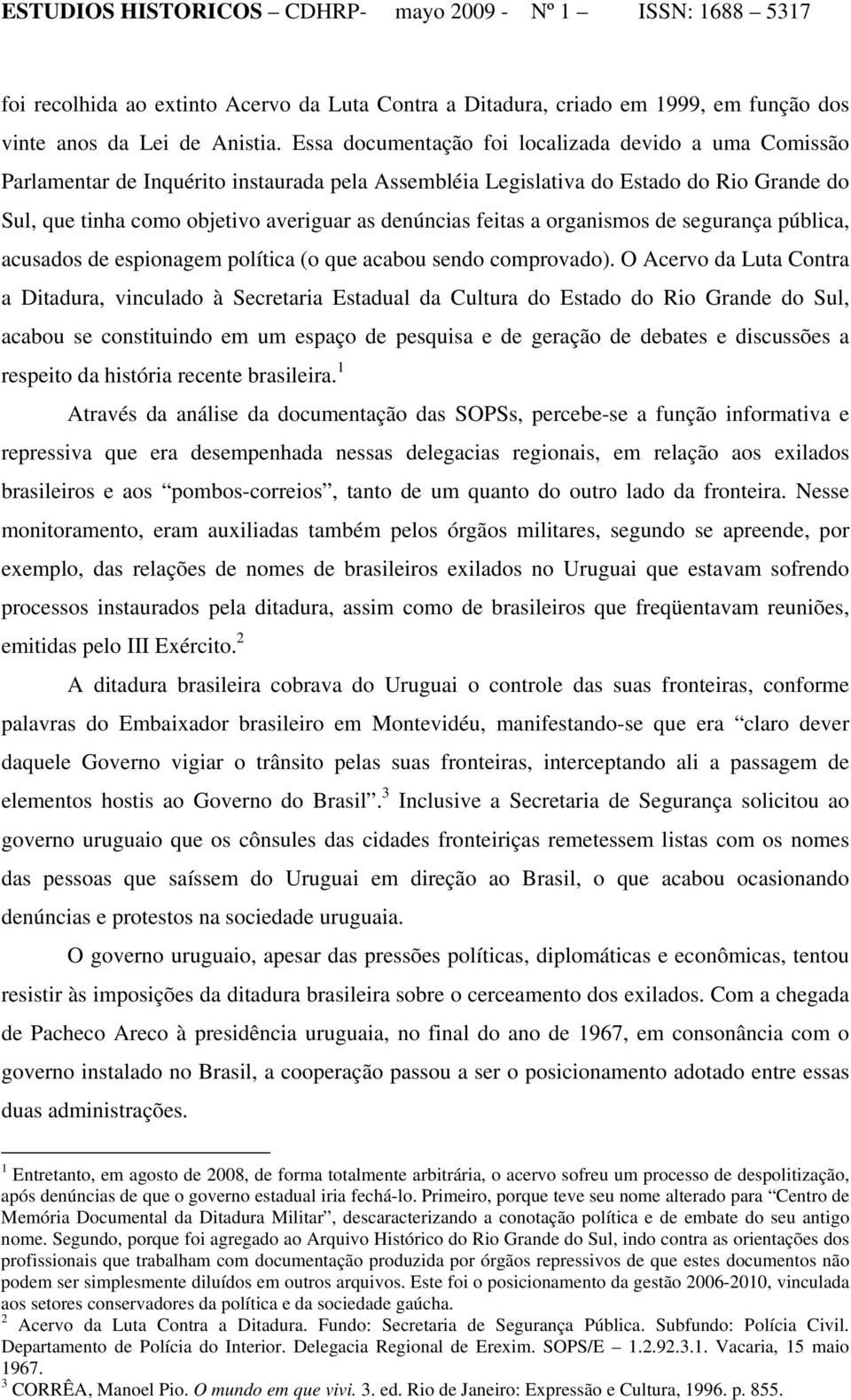 feitas a organismos de segurança pública, acusados de espionagem política (o que acabou sendo comprovado).