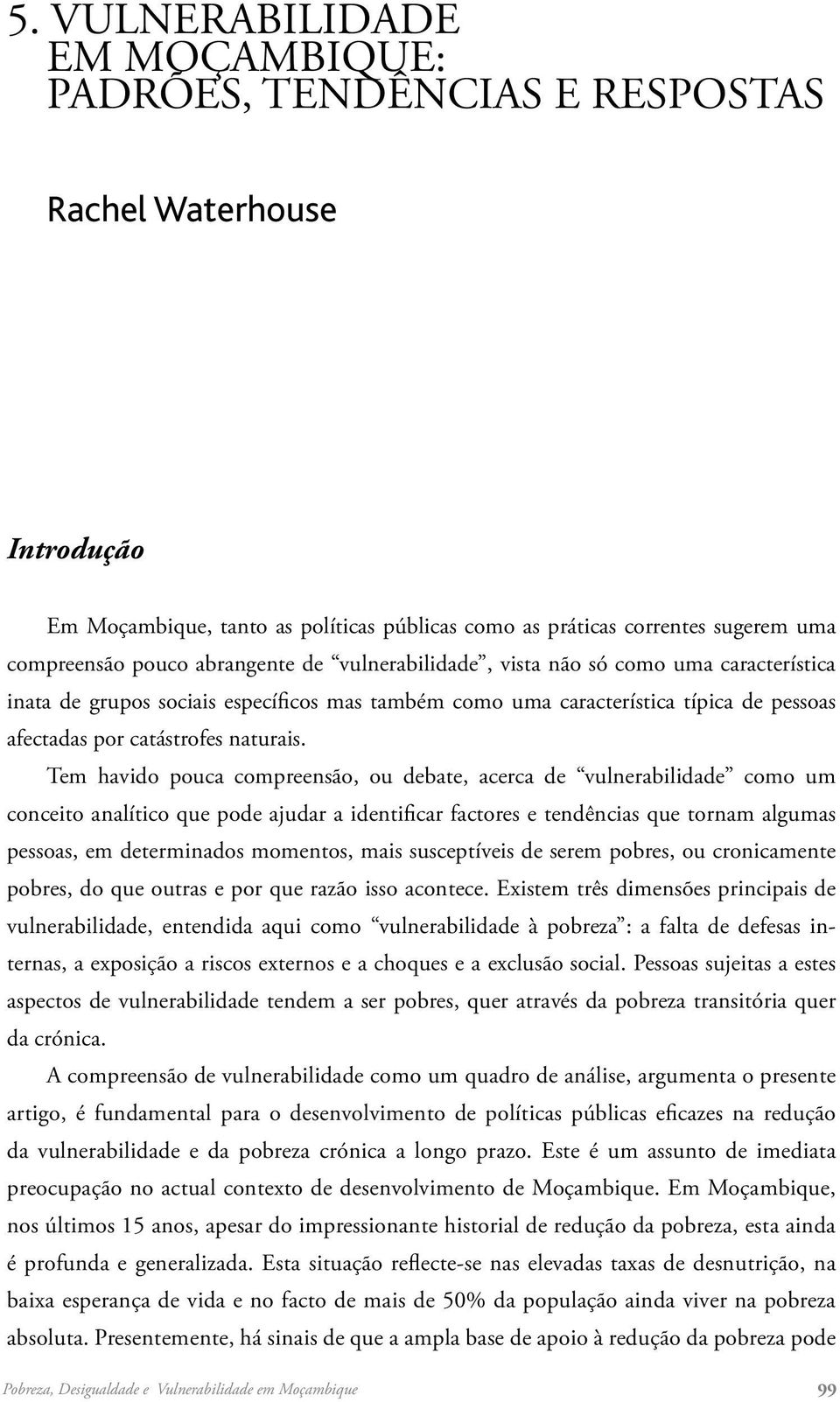 Tem havido pouca compreensão, ou debate, acerca de vulnerabilidade como um conceito analítico que pode ajudar a identificar factores e tendências que tornam algumas pessoas, em determinados momentos,