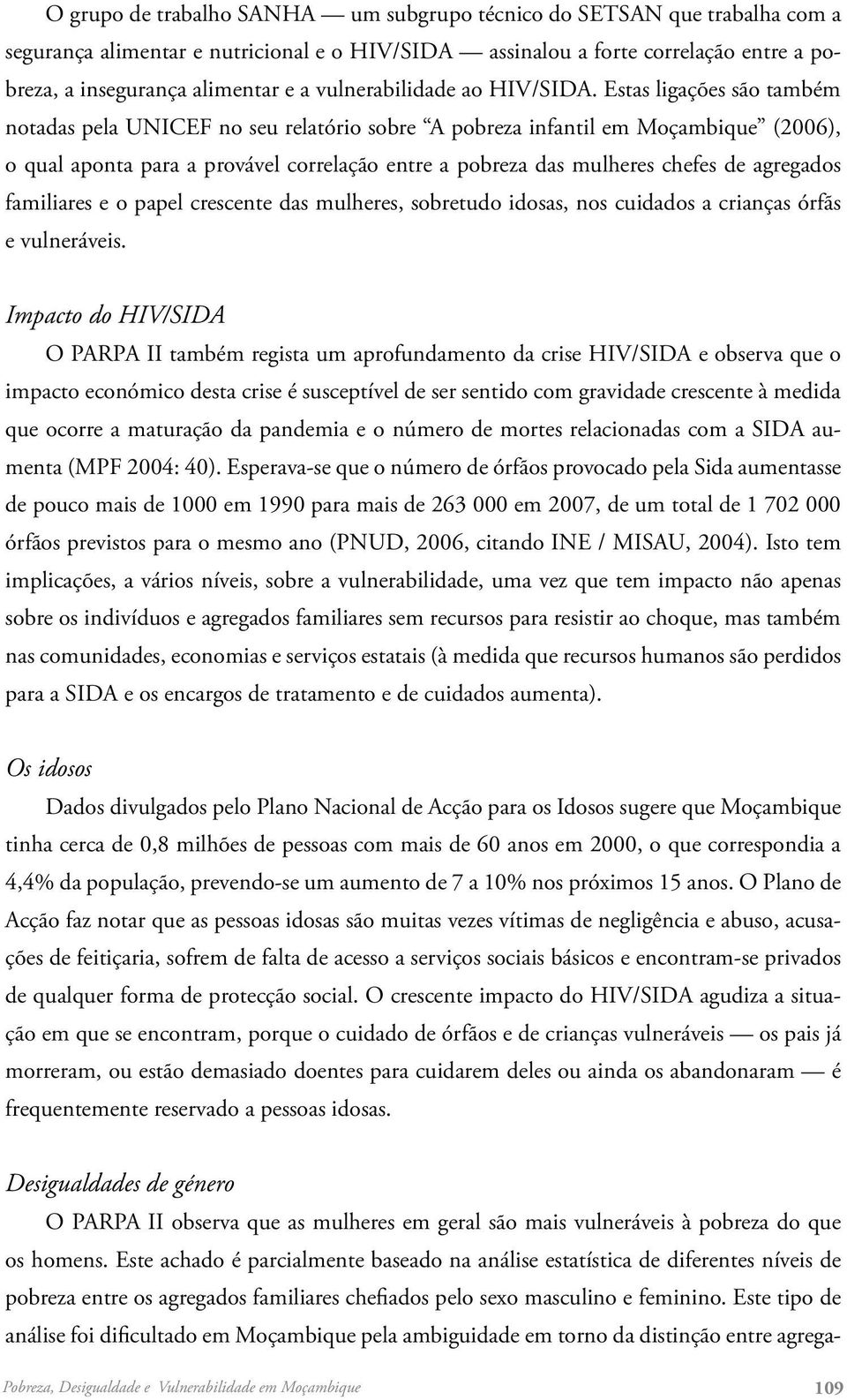 Estas ligações são também notadas pela UNICEF no seu relatório sobre A pobreza infantil em Moçambique (2006), o qual aponta para a provável correlação entre a pobreza das mulheres chefes de agregados