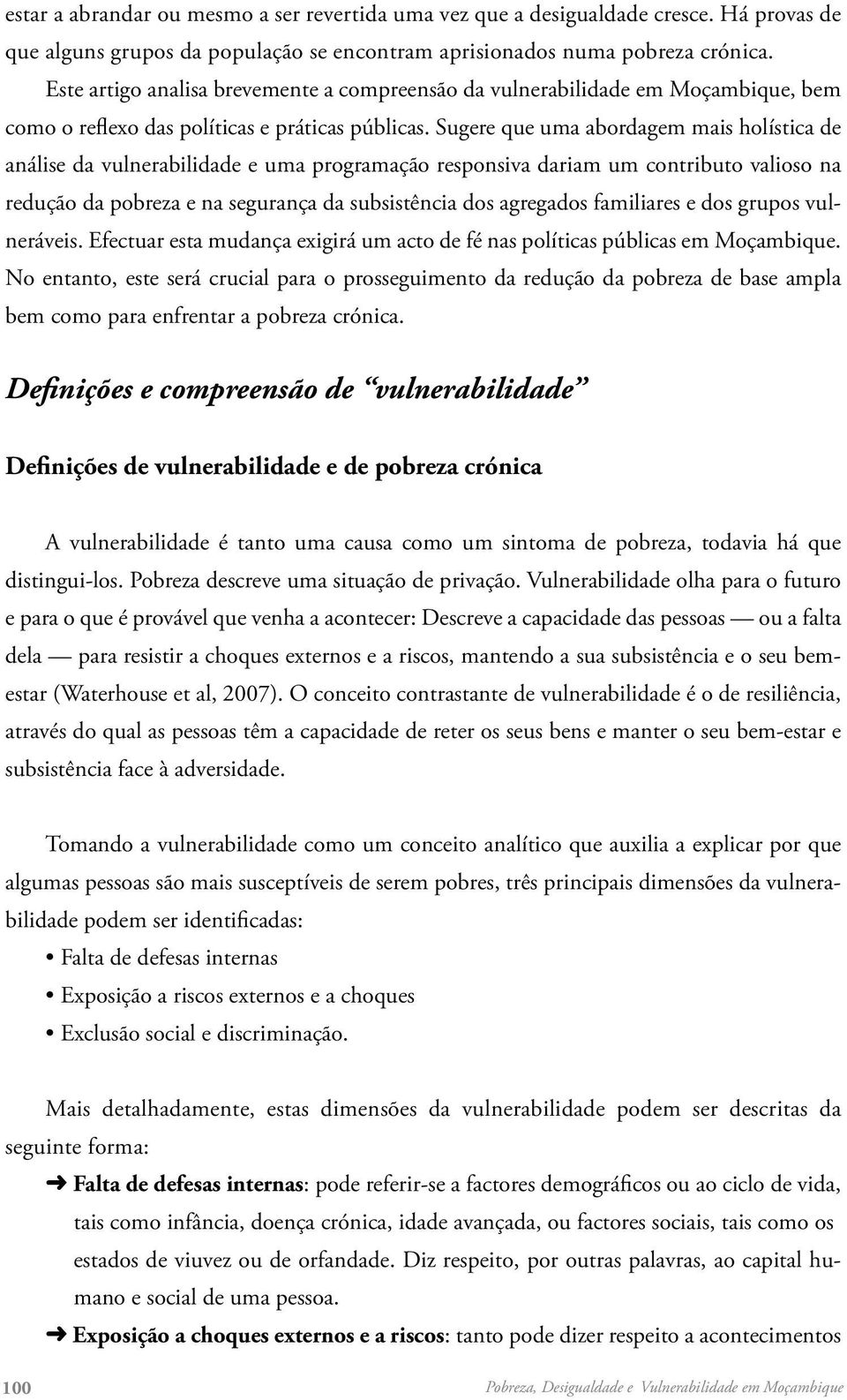 Sugere que uma abordagem mais holística de análise da vulnerabilidade e uma programação responsiva dariam um contributo valioso na redução da pobreza e na segurança da subsistência dos agregados