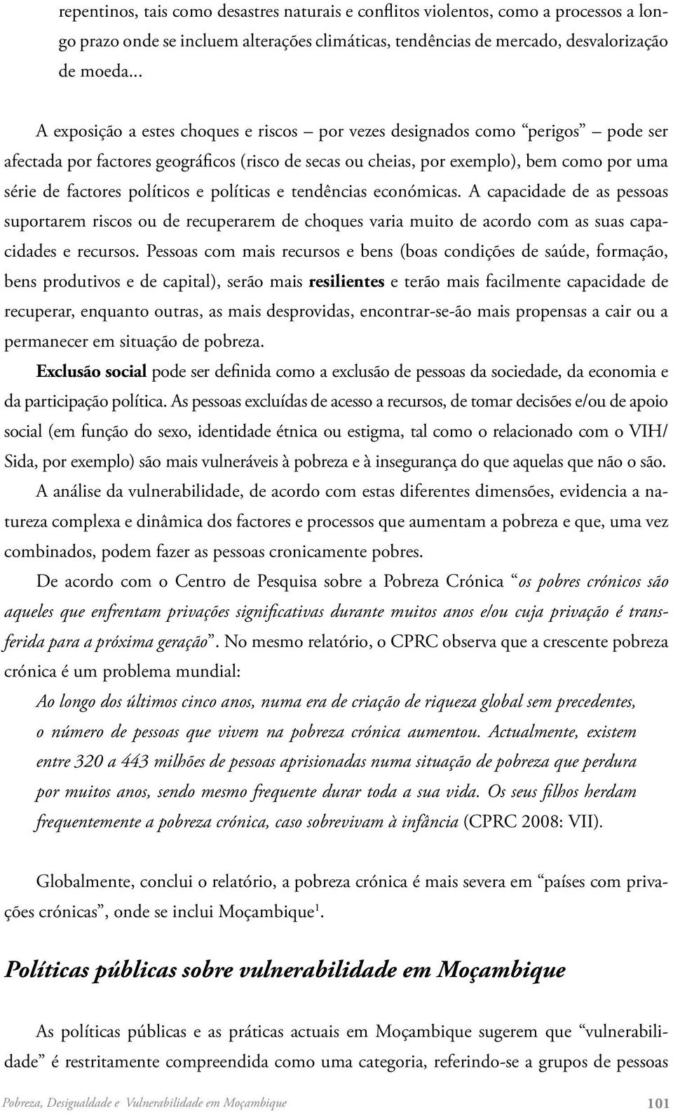 políticos e políticas e tendências económicas. A capacidade de as pessoas suportarem riscos ou de recuperarem de choques varia muito de acordo com as suas capacidades e recursos.