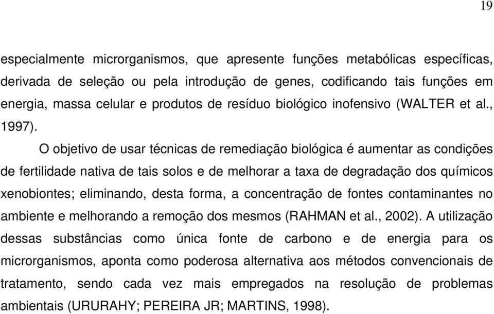 O objetivo de usar técnicas de remediação biológica é aumentar as condições de fertilidade nativa de tais solos e de melhorar a taxa de degradação dos químicos xenobiontes; eliminando, desta forma, a