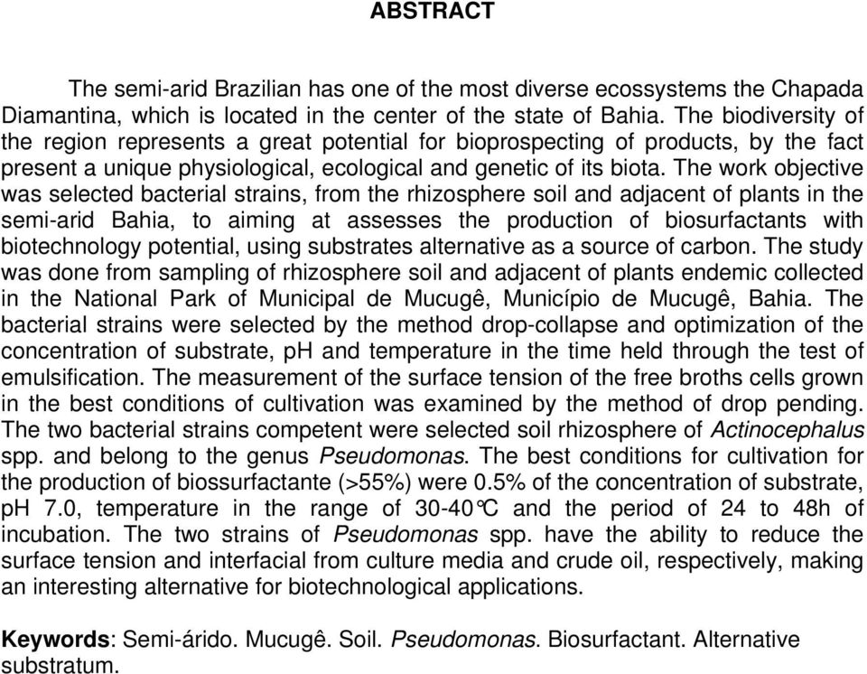 The work objective was selected bacterial strains, from the rhizosphere soil and adjacent of plants in the semi-arid Bahia, to aiming at assesses the production of biosurfactants with biotechnology