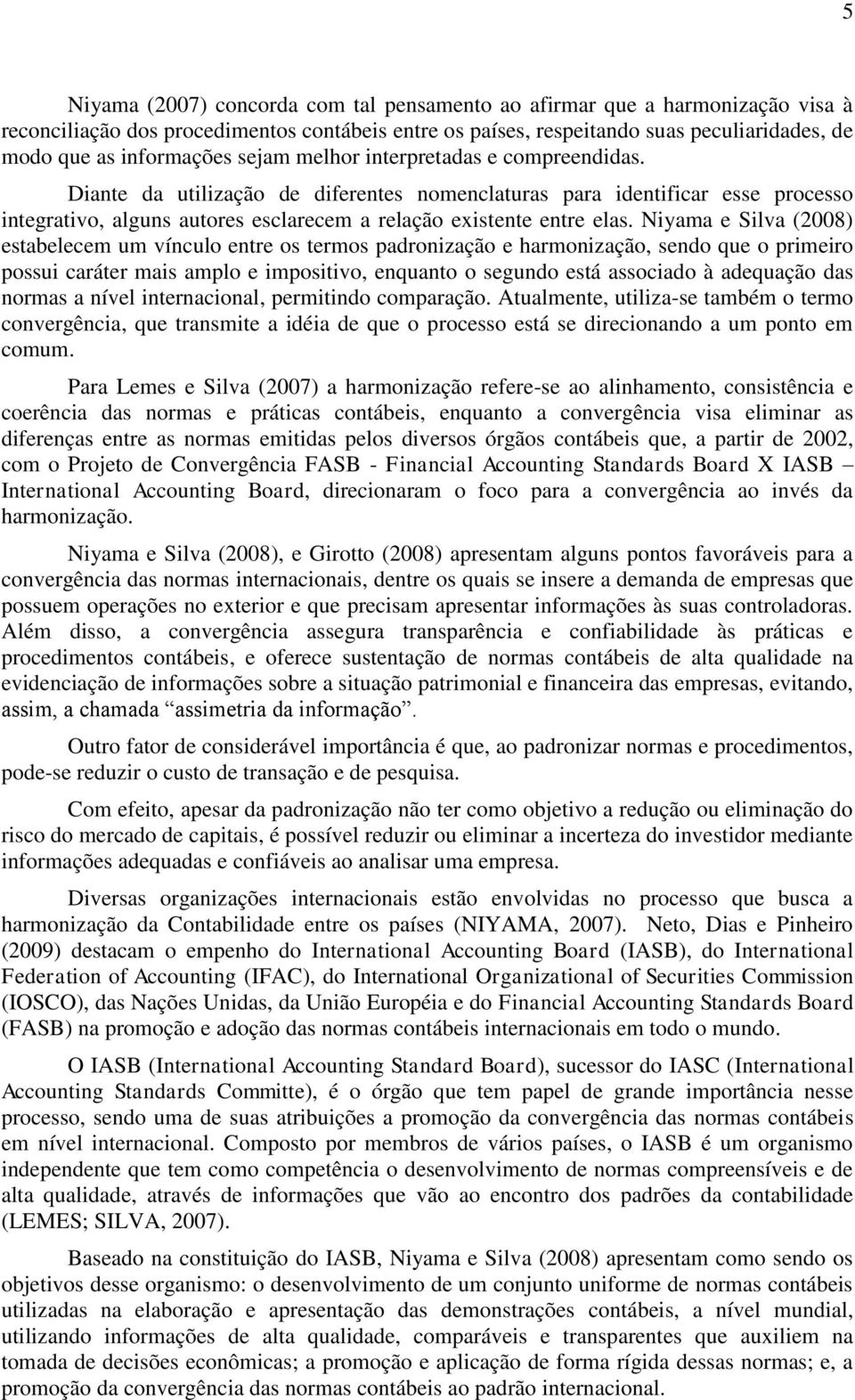 Niyama e Silva (2008) estabelecem um vínculo entre os termos padronização e harmonização, sendo que o primeiro possui caráter mais amplo e impositivo, enquanto o segundo está associado à adequação