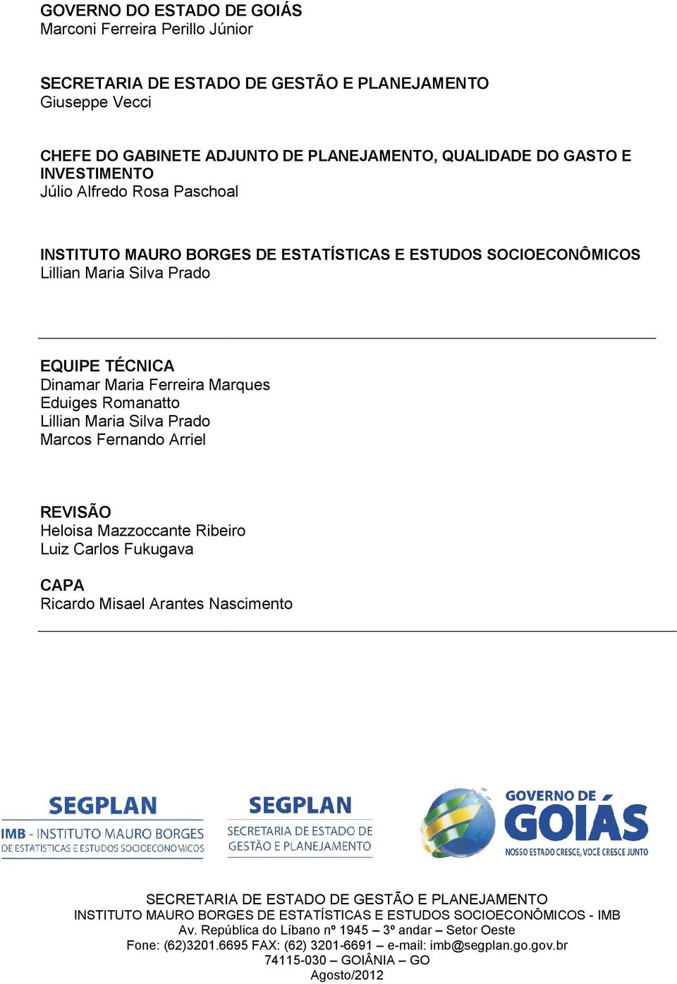 Silva Prado Marcos Fernando Arriel REVISÃO Heloisa Mazzoccante Ribeiro Luiz Carlos Fukugava CAPA Ricardo Misael Arantes Nascimento SECRETARIA DE ESTADO DE GESTÃO E PLANEJAMENTO INSTITUTO MAURO BORGES