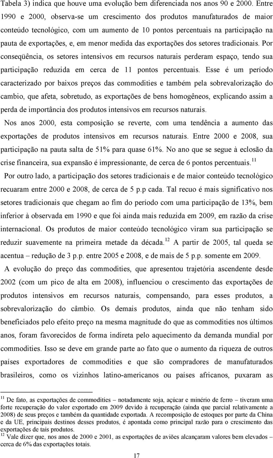 medida das exportações dos setores tradicionais. Por conseqüência, os setores intensivos em recursos naturais perderam espaço, tendo sua participação reduzida em cerca de 11 pontos percentuais.