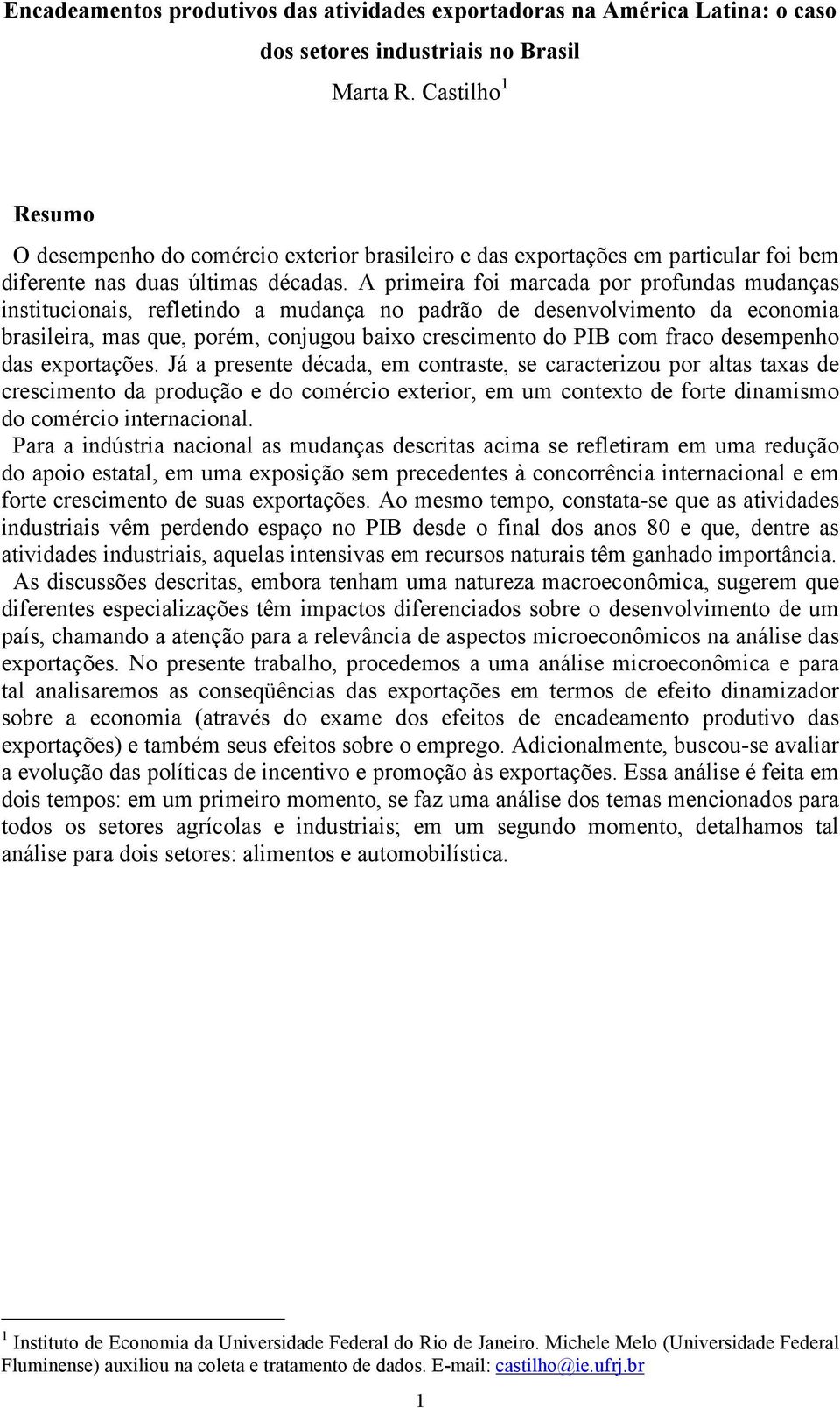 A primeira foi marcada por profundas mudanças institucionais, refletindo a mudança no padrão de desenvolvimento da economia brasileira, mas que, porém, conjugou baixo crescimento do PIB com fraco