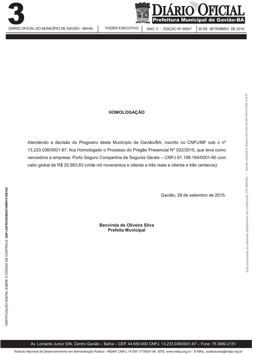 036/0001-67, fica Homologado o Processo do Pregão Presencial Nº 022/2015, que teve como vencedora a empresa: Porto Seguro