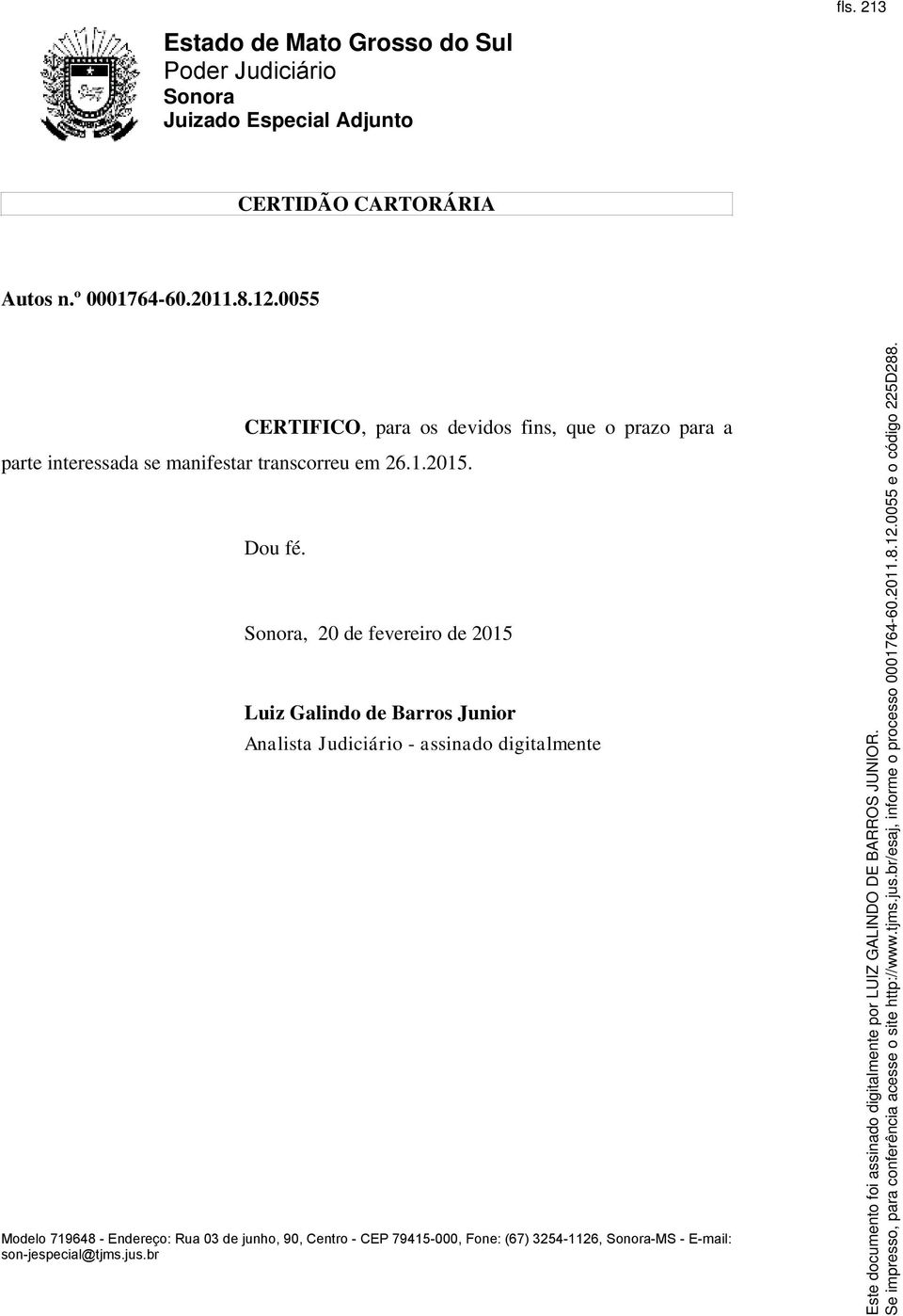 Sonora, 20 de fevereiro de 2015 Luiz Galindo de Barros Junior Analista Judiciário - assinado digitalmente Modelo 719648 - Endereço: Rua 03 de junho, 90, Centro - CEP