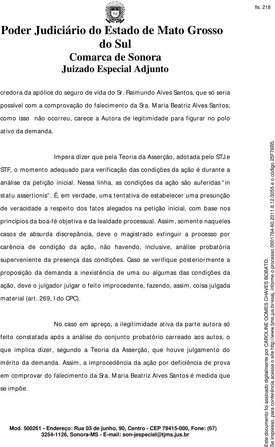 Impera dizer que pela Teoria da Asserção, adotada pelo STJ e STF, o momento adequado para verificação das condições da ação é durante a análise da petição inicial.