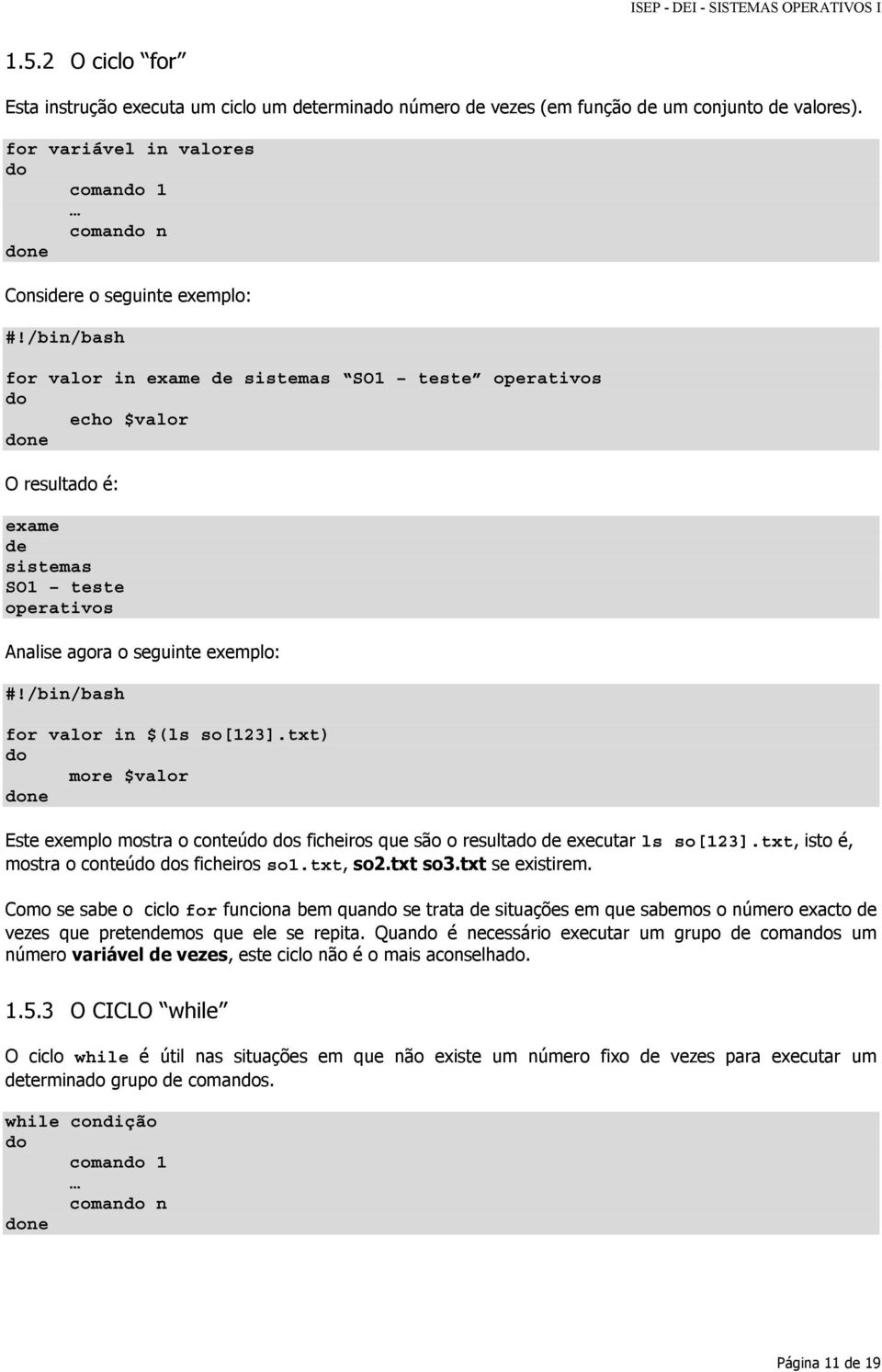 o seguinte exemplo: for valor in $(ls so[123].txt) more $valor Este exemplo mostra o conteú s ficheiros que são o resulta de executar ls so[123].txt, isto é, mostra o conteú s ficheiros so1.txt, so2.