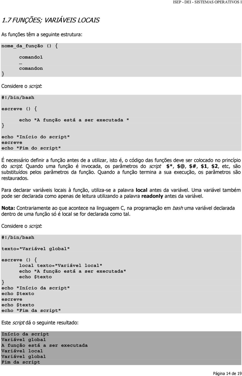 Quan uma função é invocada, os parâmetros script $*, $@, $#, $1, $2, etc, são substituís pelos parâmetros da função. Quan a função termina a sua execução, os parâmetros são restauras.