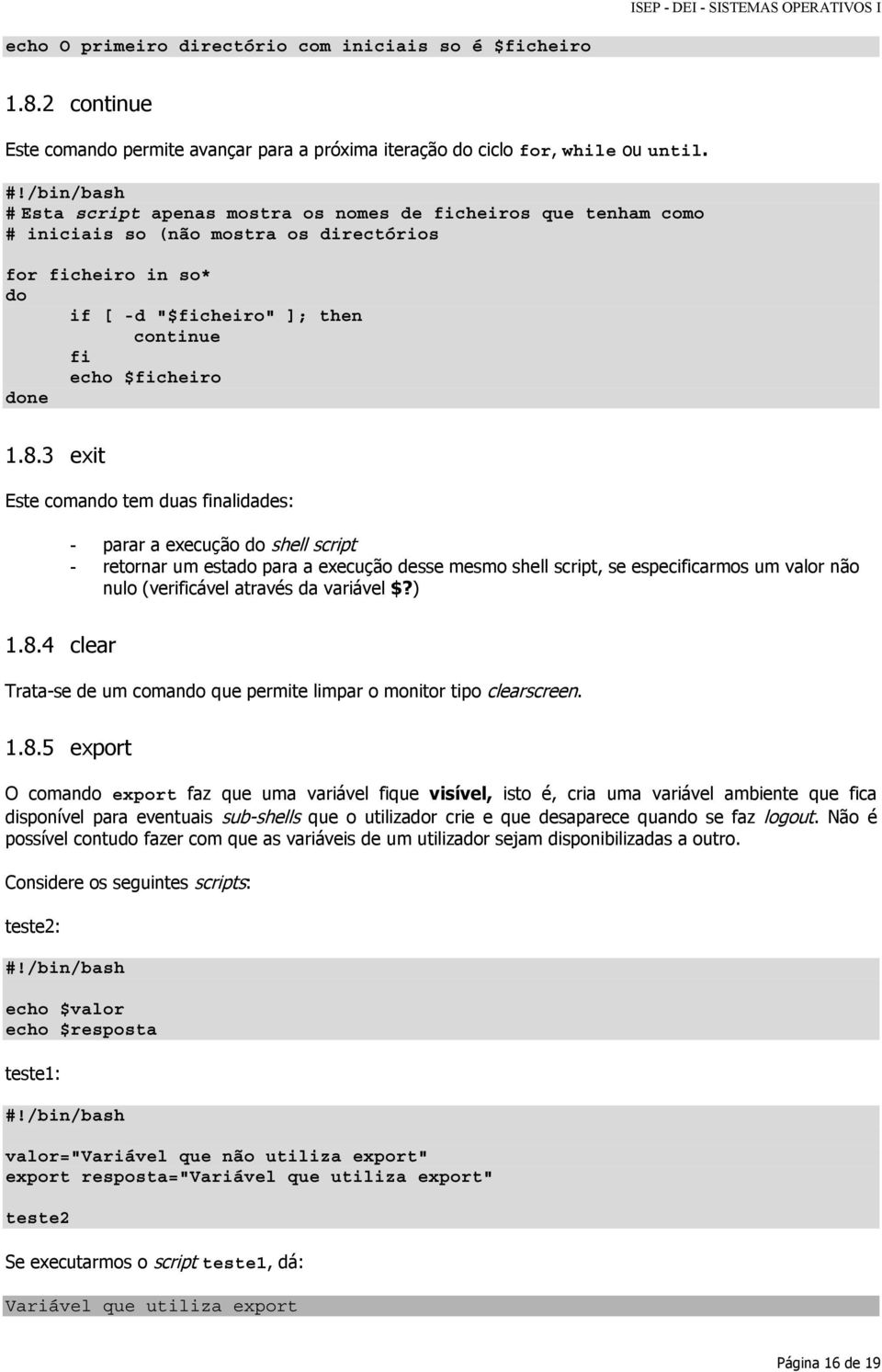 3 exit Este coman tem duas finalidades: - parar a execução shell script - retornar um esta para a execução desse mesmo shell script, se especificarmos um valor não nulo (verificável através da