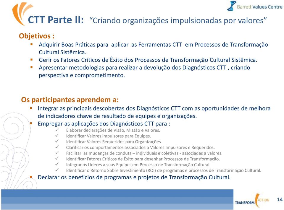 Os participantes aprendem a: Integrar as principais descobertas dos Diagnósticos CTT com as oportunidades de melhora de indicadores chave de resultado de equipes e organizações.