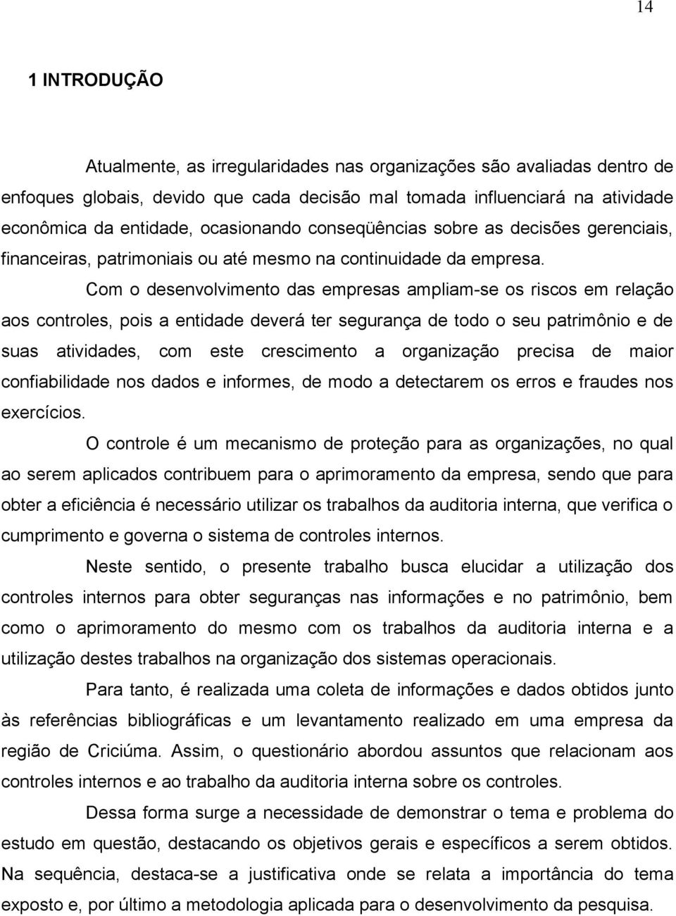 Com o desenvolvimento das empresas ampliam-se os riscos em relação aos controles, pois a entidade deverá ter segurança de todo o seu patrimônio e de suas atividades, com este crescimento a