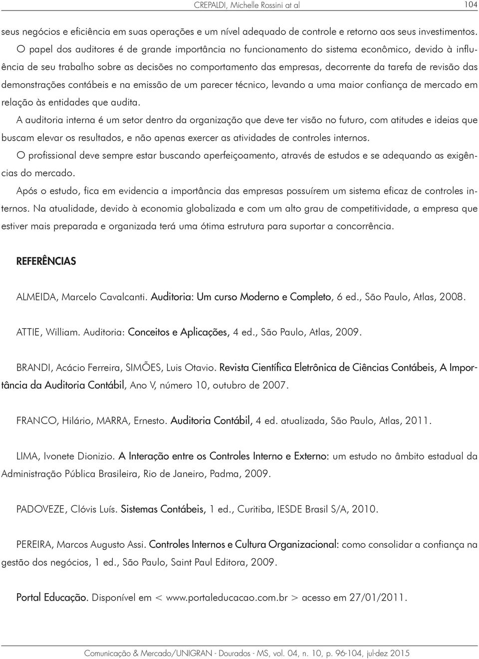 revisão das demonstrações contábeis e na emissão de um parecer técnico, levando a uma maior confiança de mercado em relação às entidades que audita.