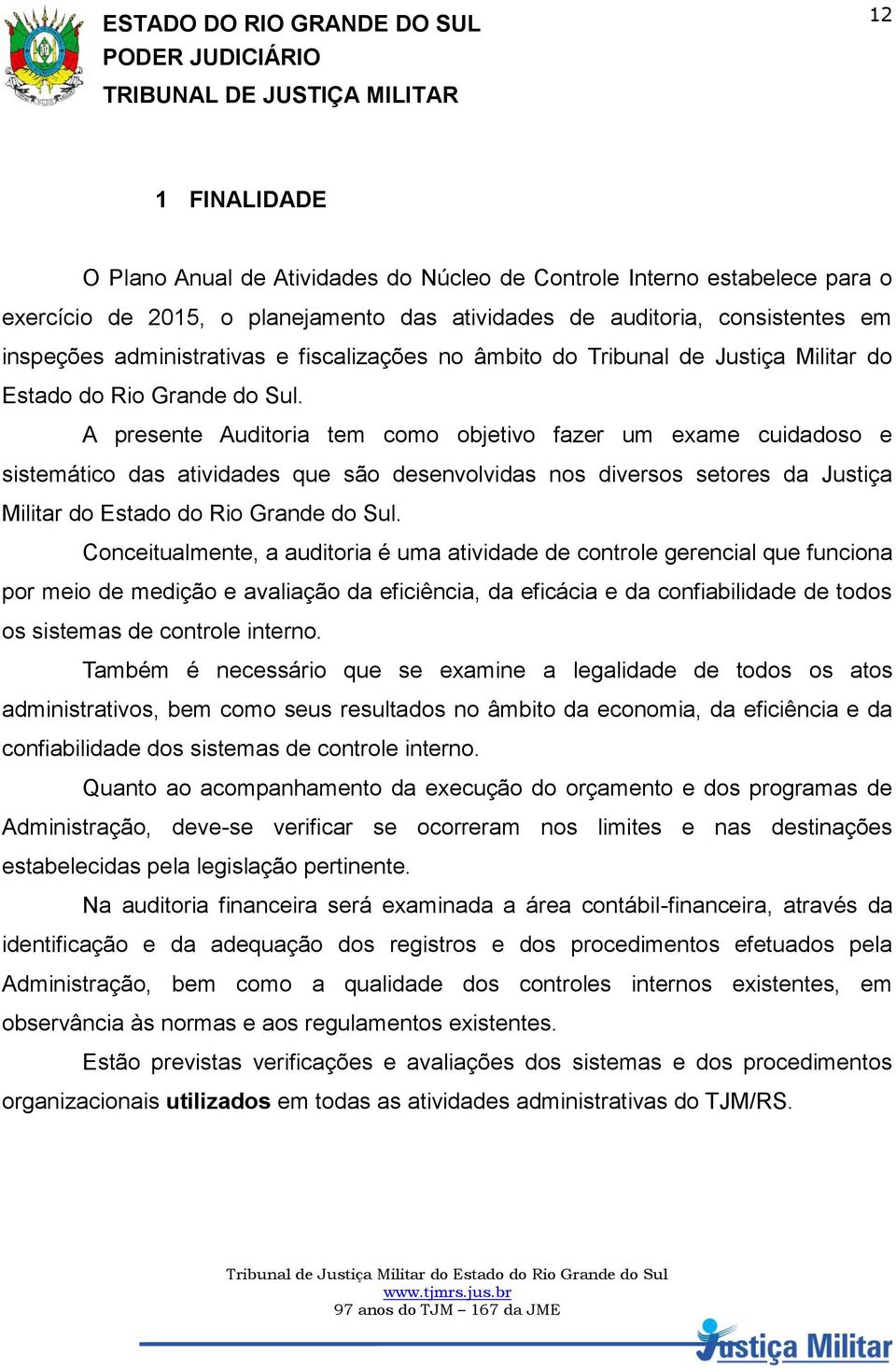 A presente Auditoria tem como objetivo fazer um exame cuidadoso e sistemático das atividades que são desenvolvidas nos diversos setores da Justiça Militar do Estado do Rio Grande do Sul.