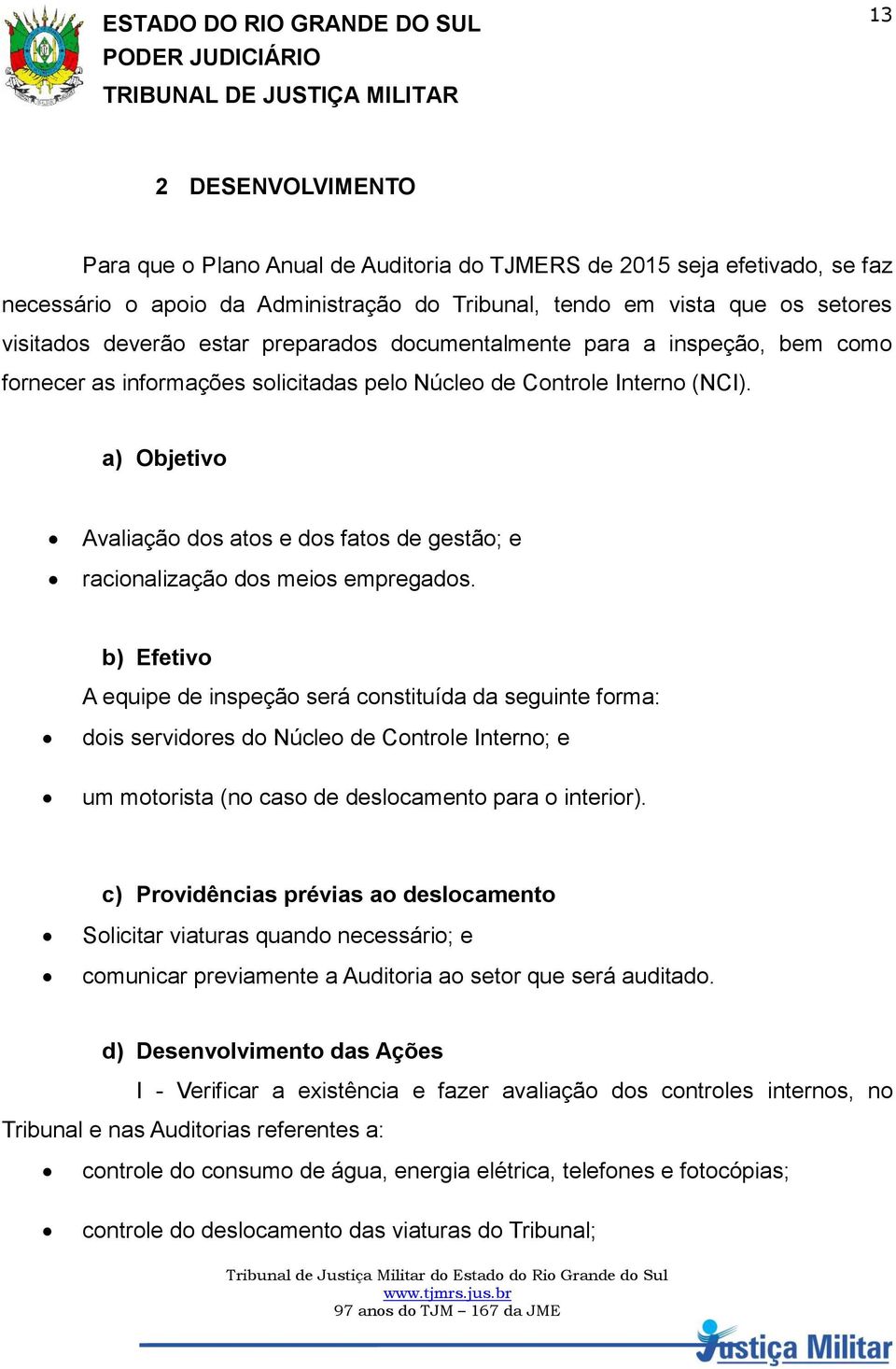 a) Objetivo Avaliação dos atos e dos fatos de gestão; e racionalização dos meios empregados.