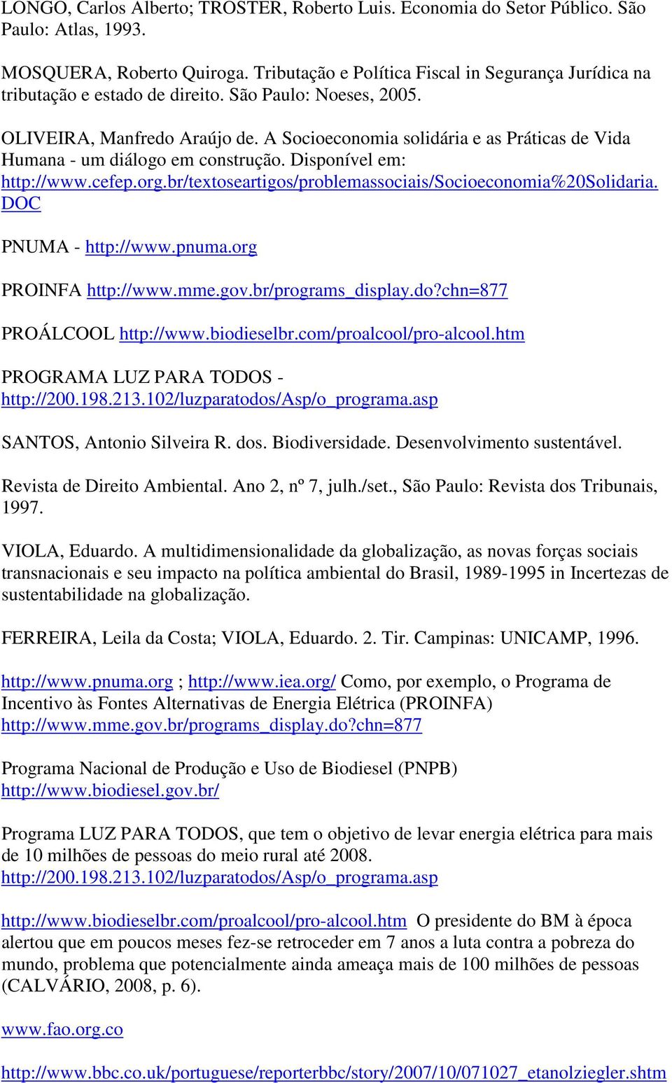 A Socioeconomia solidária e as Práticas de Vida Humana - um diálogo em construção. Disponível em: http://www.cefep.org.br/textoseartigos/problemassociais/socioeconomia%20solidaria.