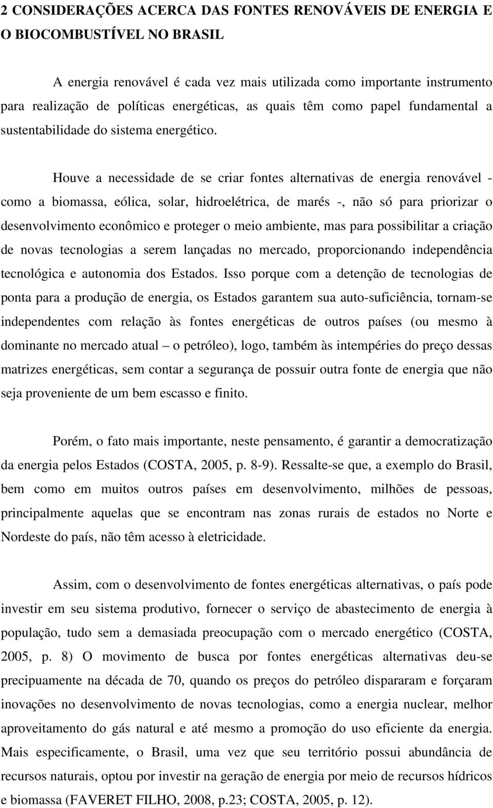 Houve a necessidade de se criar fontes alternativas de energia renovável - como a biomassa, eólica, solar, hidroelétrica, de marés -, não só para priorizar o desenvolvimento econômico e proteger o