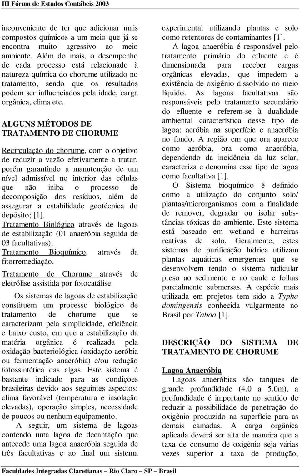 etc. ALGUNS MÉTODOS DE TRATAMENTO DE CHORUME Recirculação do chorume, com o objetivo de reduzir a vazão efetivamente a tratar, porém garantindo a manutenção de um nível admissível no interior das