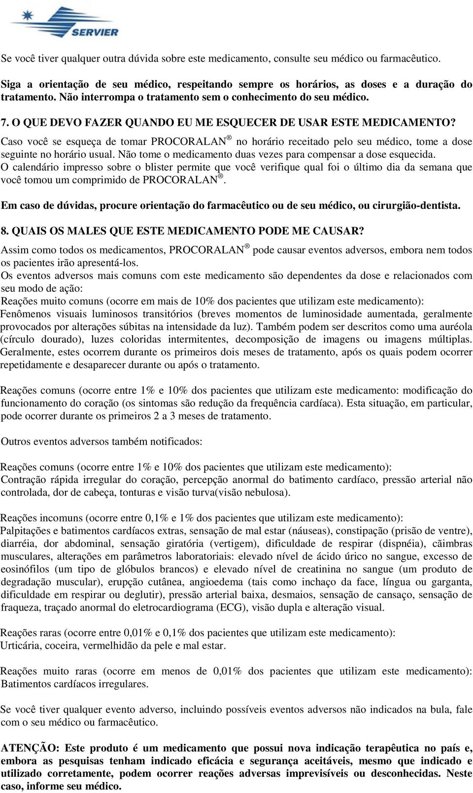 Caso você se esqueça de tomar PROCORALAN no horário receitado pelo seu médico, tome a dose seguinte no horário usual. Não tome o medicamento duas vezes para compensar a dose esquecida.