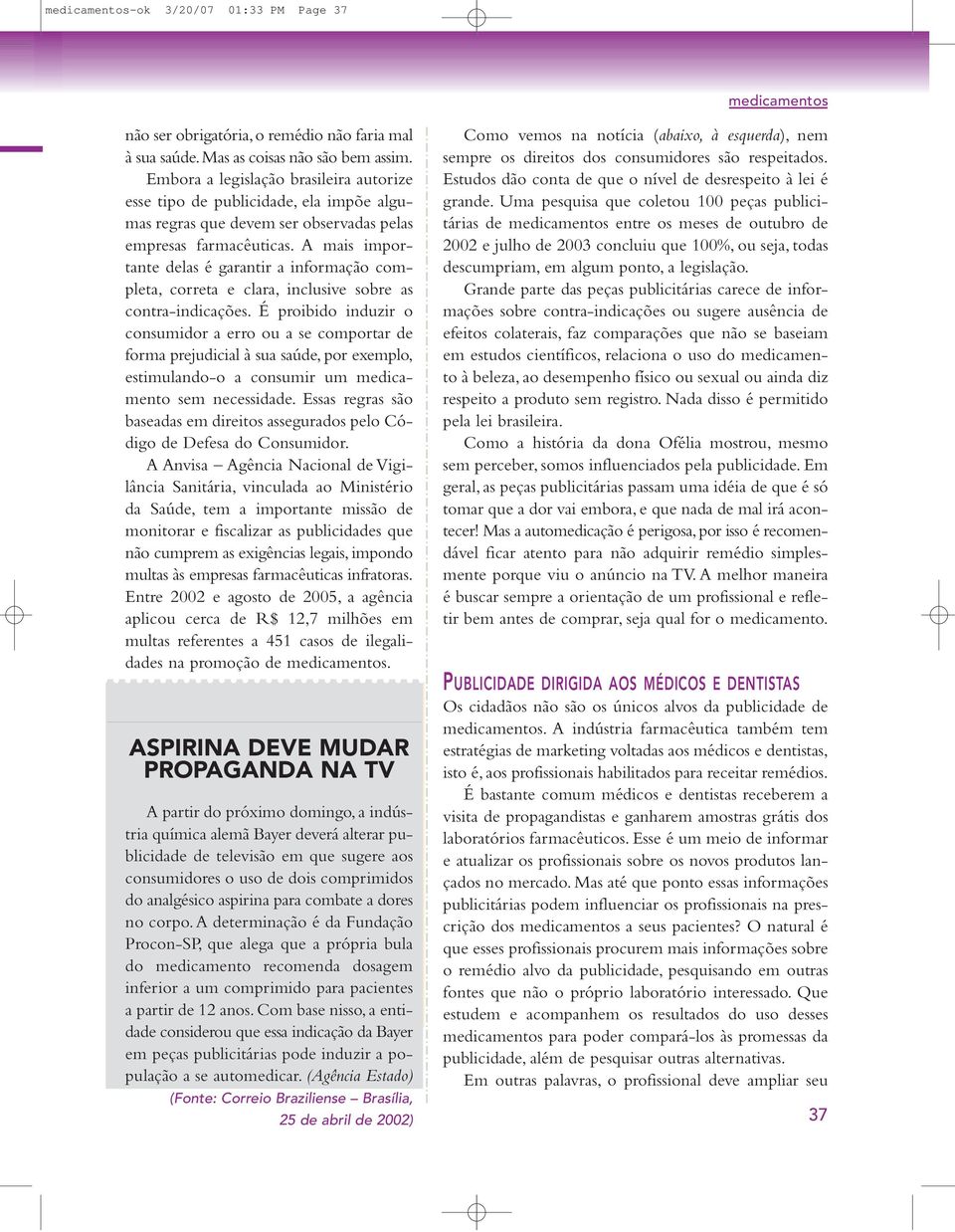 A mais importante delas é garantir a informação completa, correta e clara, inclusive sobre as contra-indicações.