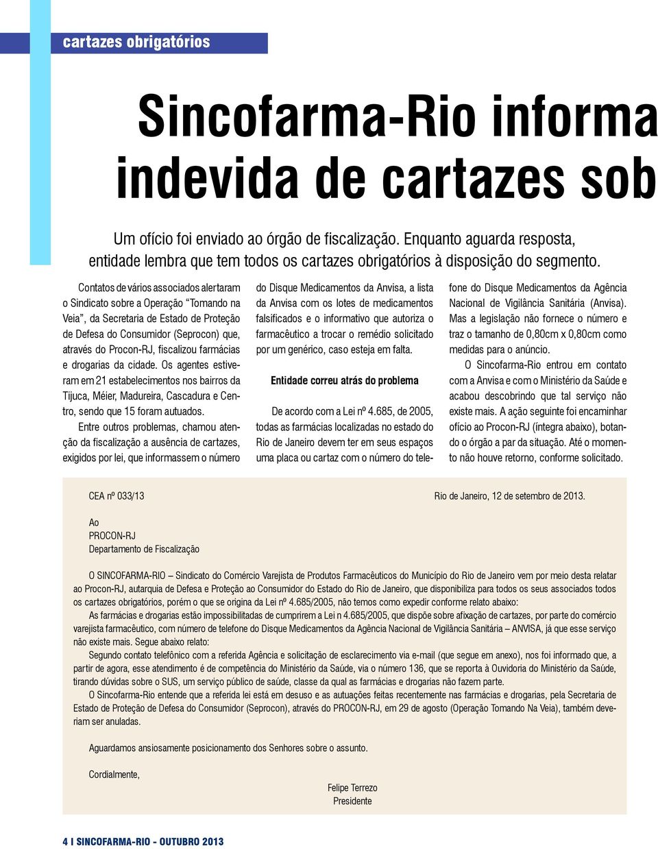 Contatos de vários associados alertaram o Sindicato sobre a Operação Tomando na Veia, da Secretaria de Estado de Proteção de Defesa do Consumidor (Seprocon) que, através do Procon-RJ, fiscalizou