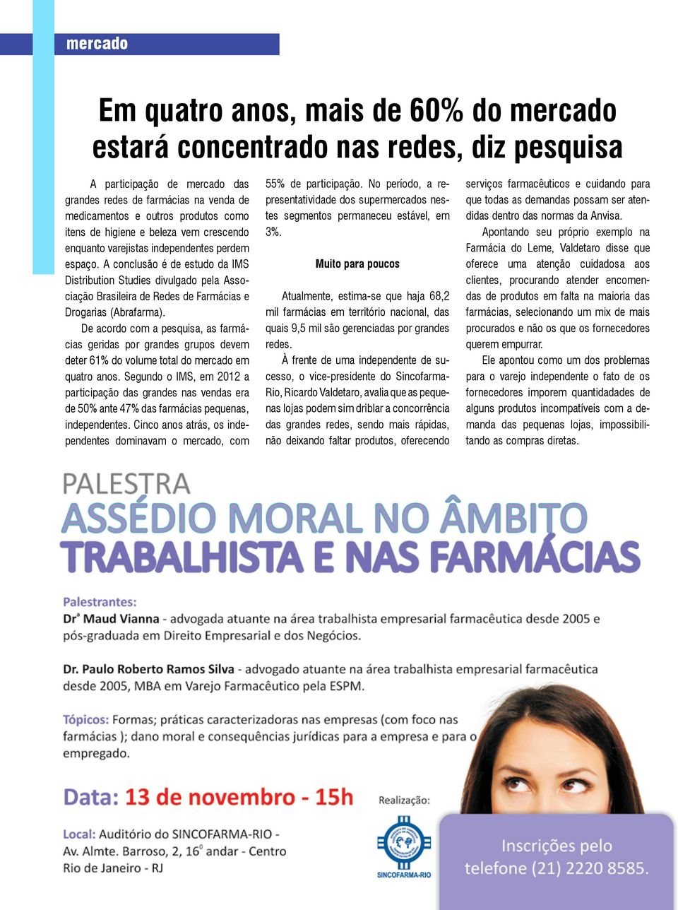 A conclusão é de estudo da IMS Distribution Studies divulgado pela Associação Brasileira de Redes de Farmácias e Drogarias (Abrafarma).