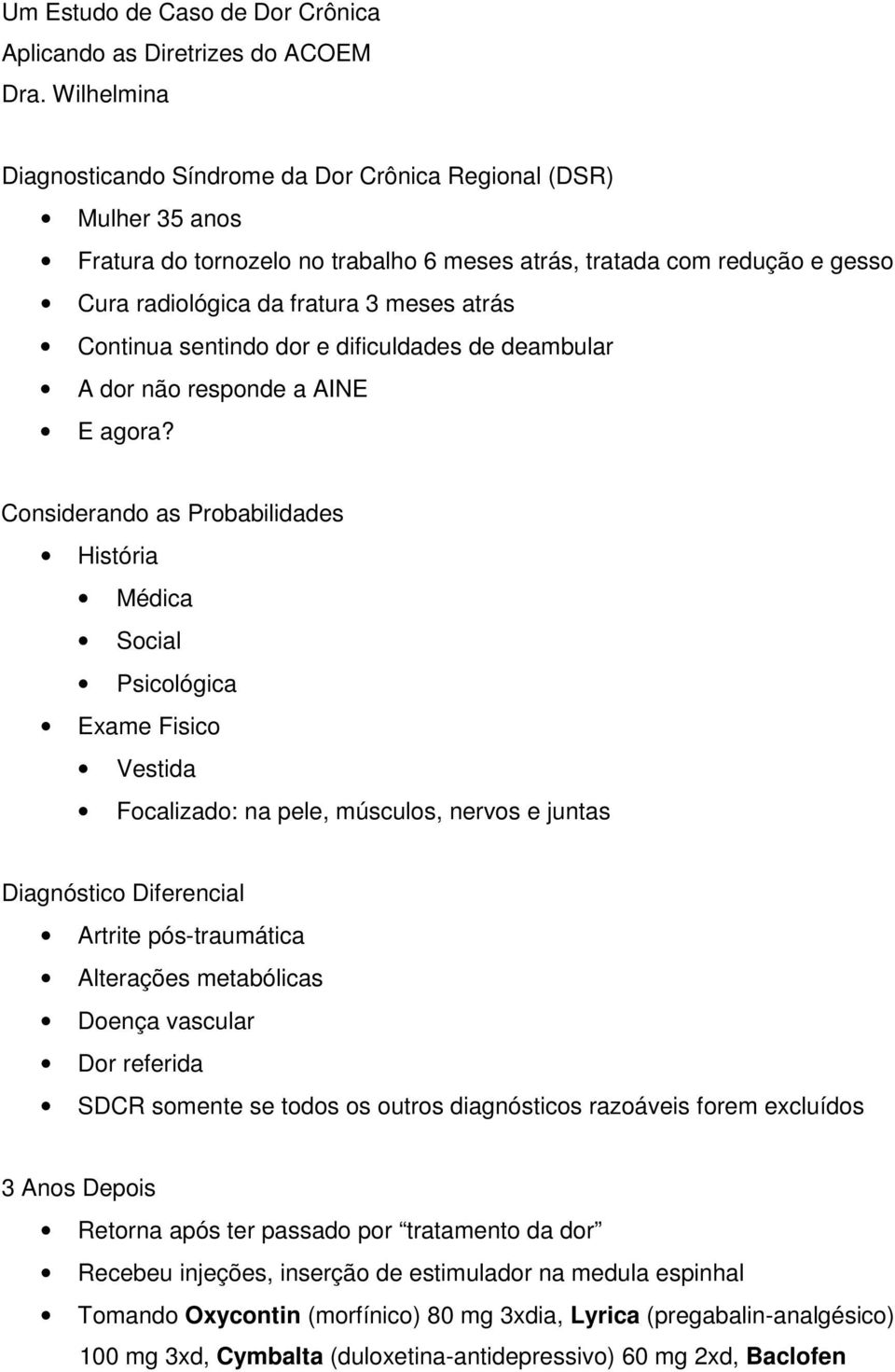 Continua sentindo dor e dificuldades de deambular A dor não responde a AINE E agora?