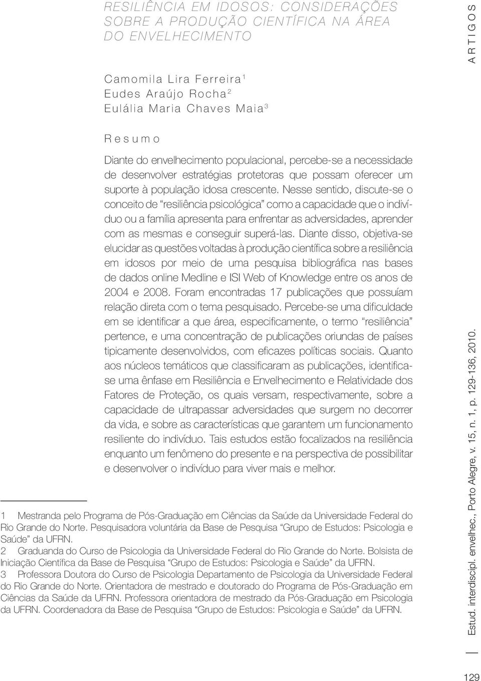 Nesse sentido, discute-se o conceito de resiliência psicológica como a capacidade que o indivíduo ou a família apresenta para enfrentar as adversidades, aprender com as mesmas e conseguir superá-las.