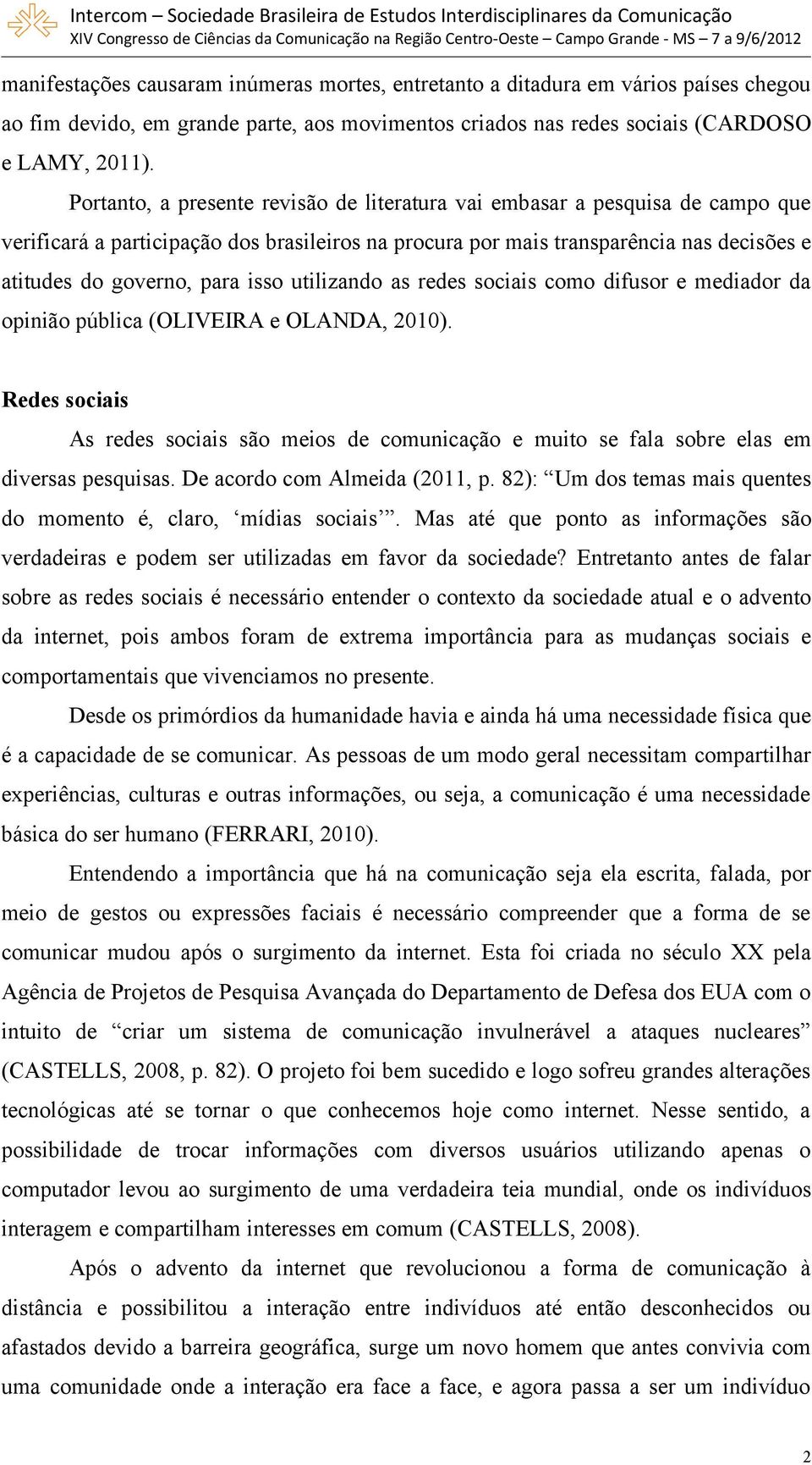 isso utilizando as redes sociais como difusor e mediador da opinião pública (OLIVEIRA e OLANDA, 2010).