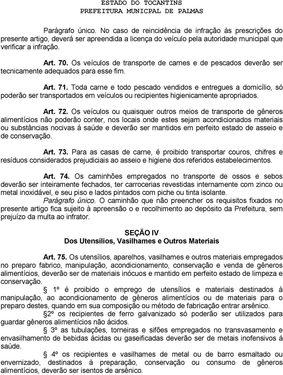 Toda carne e todo pescado vendidos e entregues a domicílio, só poderão ser transportados em veículos ou recipientes higienicamente apropriados. Art. 72.